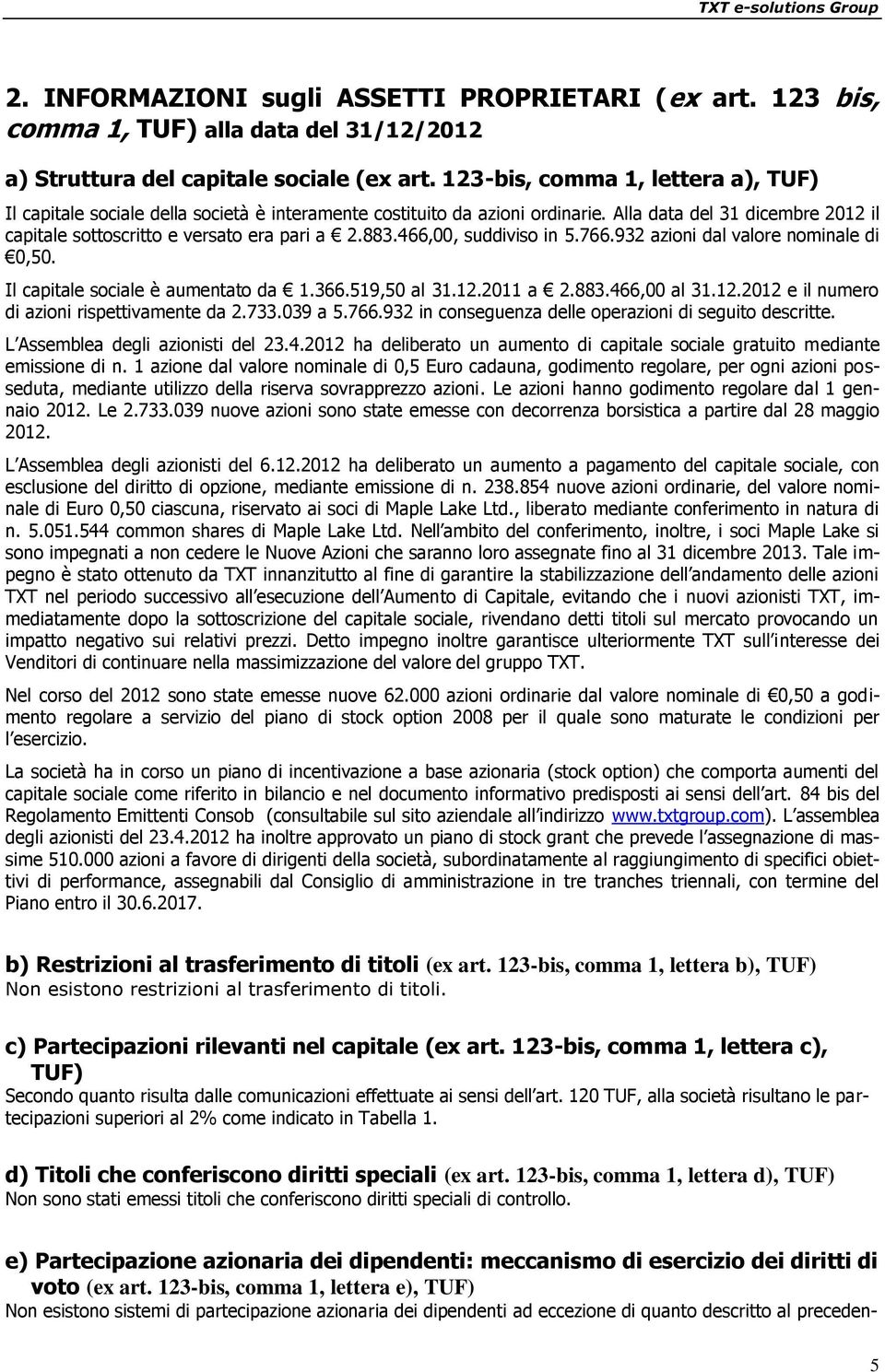 466,00, suddiviso in 5.766.932 azioni dal valore nominale di 0,50. Il capitale sociale è aumentato da 1.366.519,50 al 31.12.2011 a 2.883.466,00 al 31.12.2012 e il numero di azioni rispettivamente da 2.