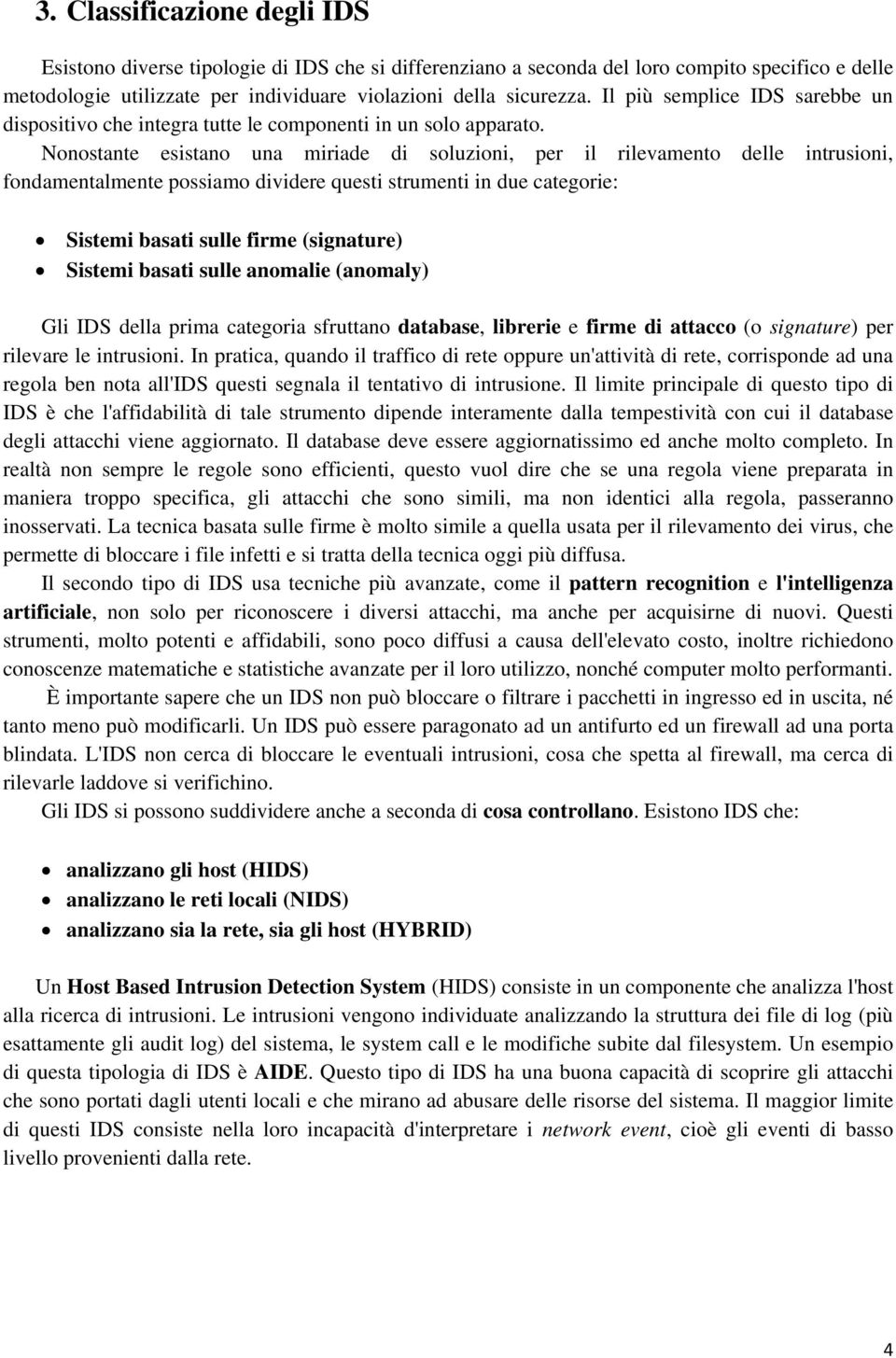 Nonostante esistano una miriade di soluzioni, per il rilevamento delle intrusioni, fondamentalmente possiamo dividere questi strumenti in due categorie: Sistemi basati sulle firme (signature) Sistemi