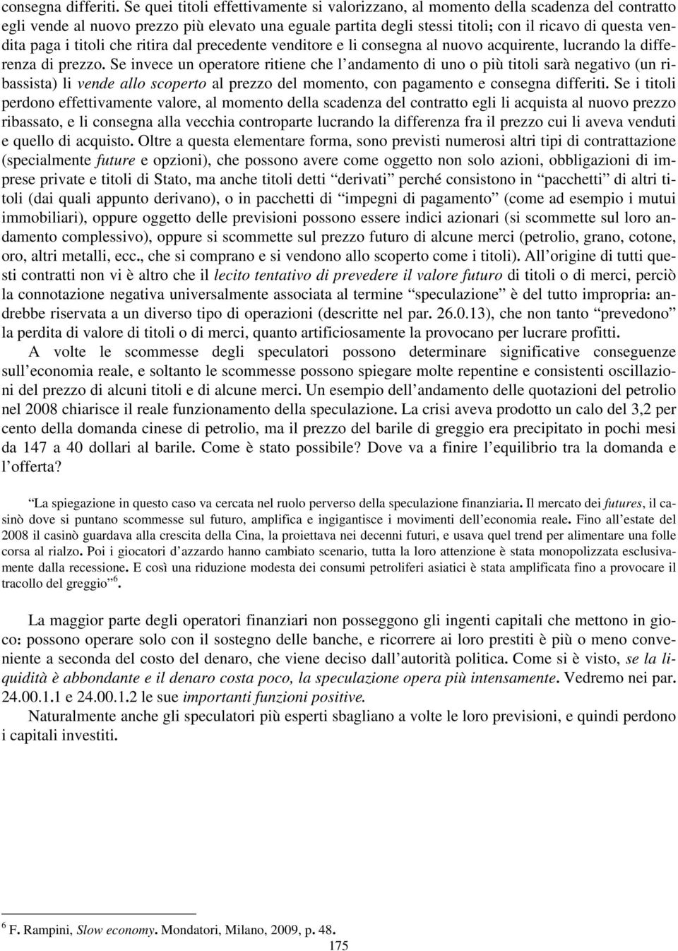 paga i titoli che ritira dal precedente venditore e li consegna al nuovo acquirente, lucrando la differenza di prezzo.