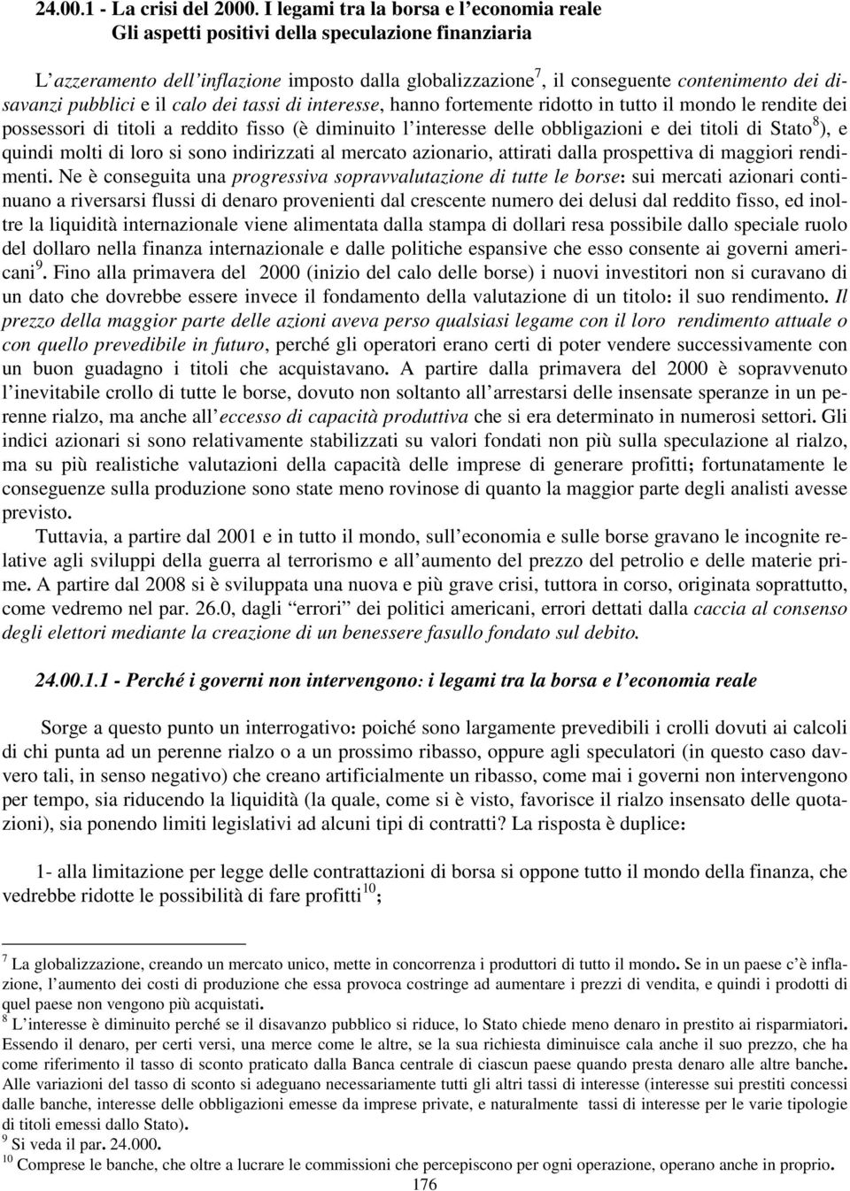 pubblici e il calo dei tassi di interesse, hanno fortemente ridotto in tutto il mondo le rendite dei possessori di titoli a reddito fisso (è diminuito l interesse delle obbligazioni e dei titoli di