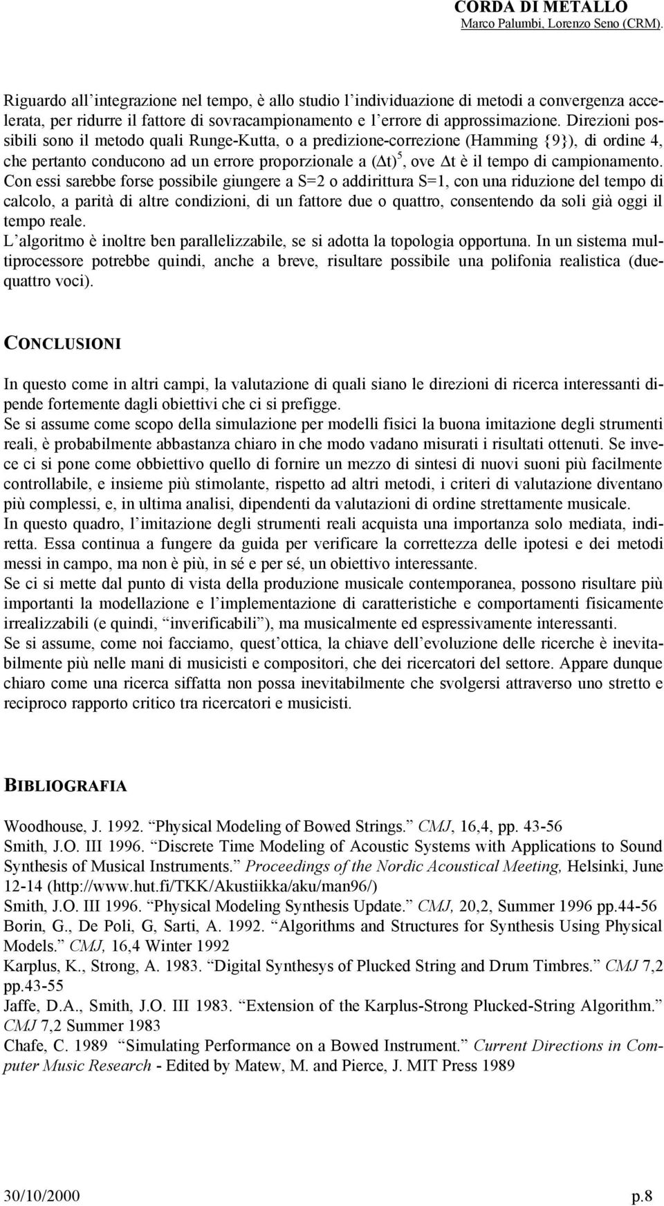 Con essi sarebbe forse possibile giungere a S= o airittura S=1, con una riuzione el tempo i calcolo, a parità i altre conizioni, i un fattore ue o quattro, consenteno a soli già oggi il tempo reale.