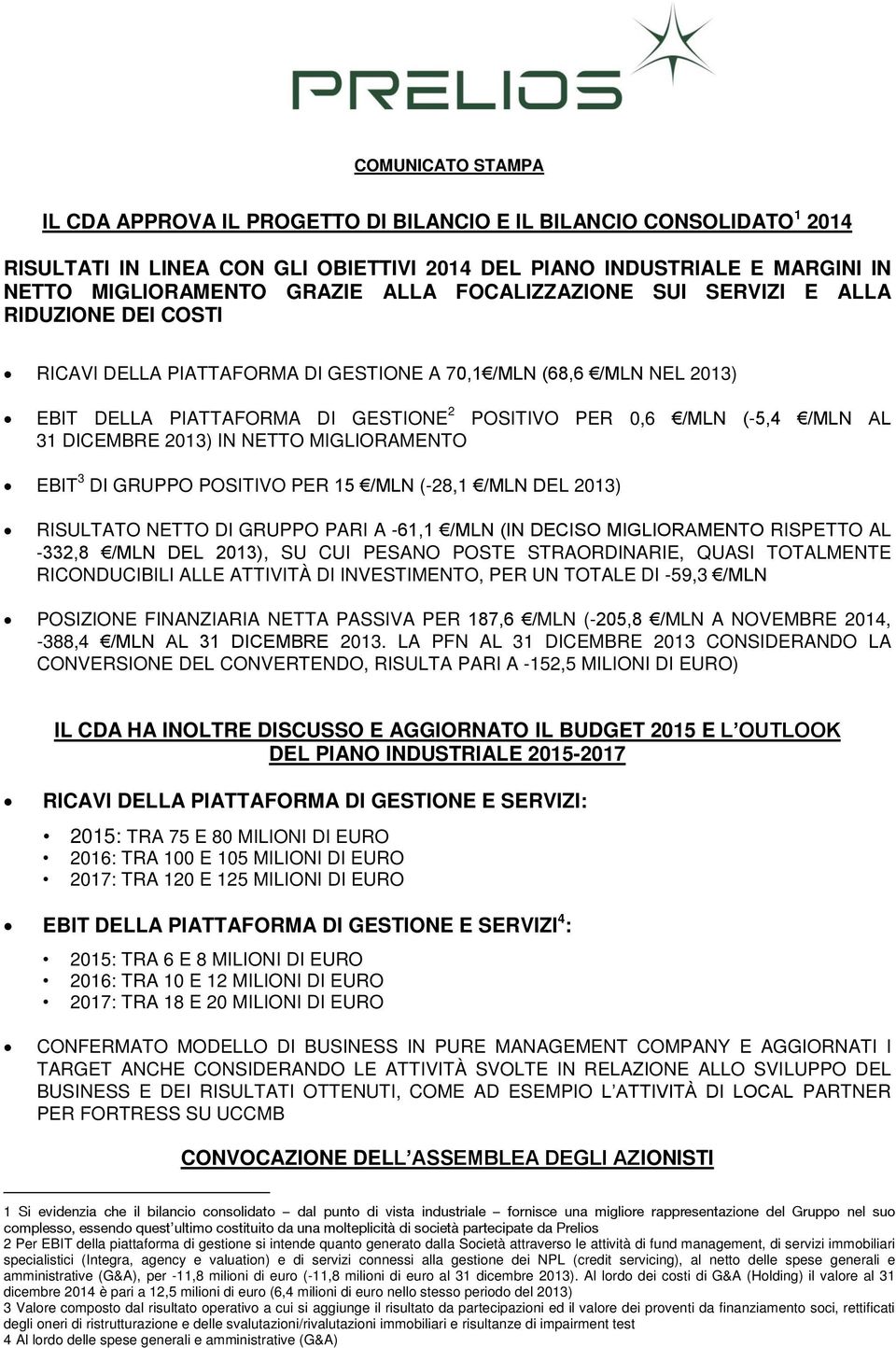 DICEMBRE 2013) IN NETTO MIGLIORAMENTO EBIT 3 DI GRUPPO POSITIVO PER 15 /MLN (-28,1 /MLN DEL 2013) RISULTATO NETTO DI GRUPPO PARI A -61,1 /MLN (IN DECISO MIGLIORAMENTO RISPETTO AL -332,8 /MLN DEL