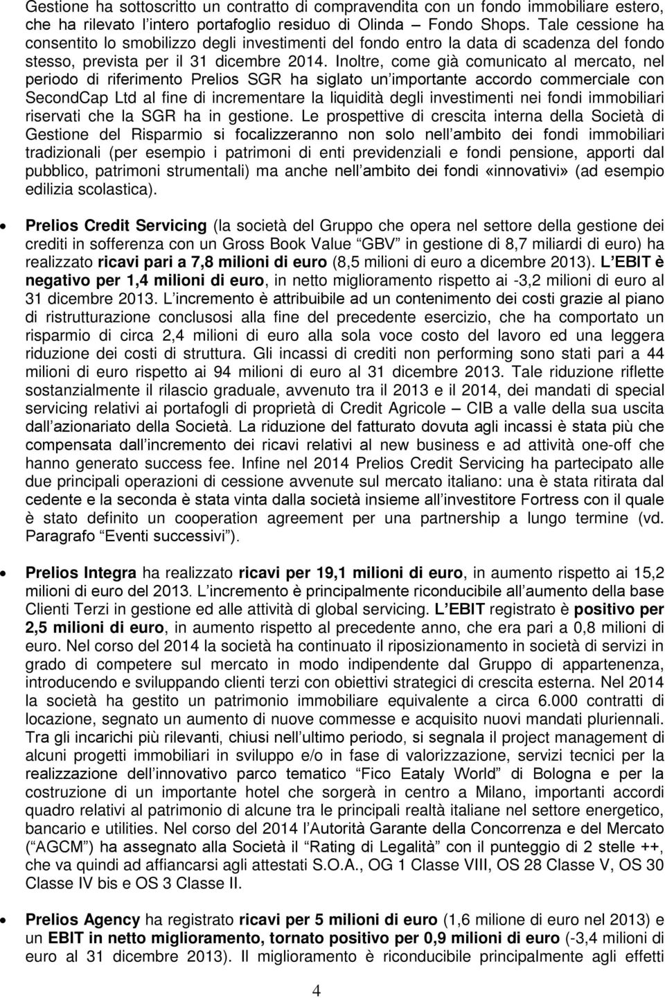 Inoltre, come già comunicato al mercato, nel periodo di riferimento Prelios SGR ha siglato un importante accordo commerciale con SecondCap Ltd al fine di incrementare la liquidità degli investimenti