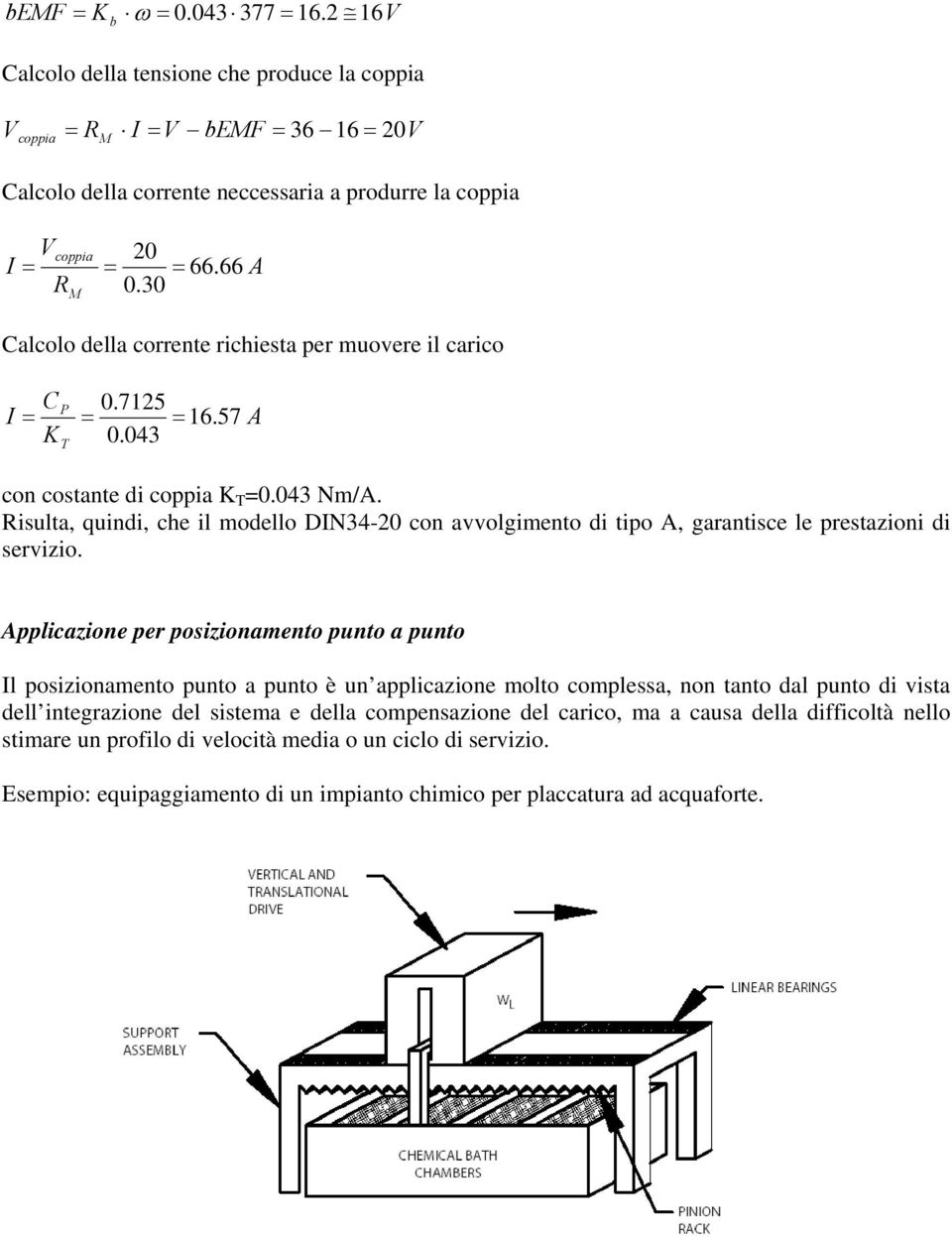 Risulta, quindi, che il modello DIN34-0 con avvolgimento di tipo A, garantisce le prestazioni di servizio.