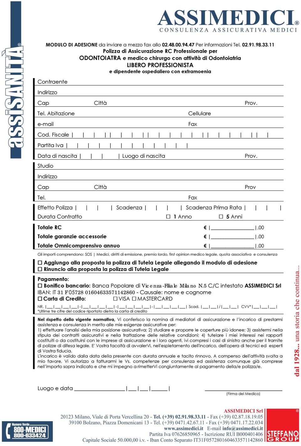 Tel. Abitazione e-mail Cellulare Fax Cod. Fiscale Partita Iva Data di nascita Luogo di nascita Prov. Studio Cap Città Prov Tel.