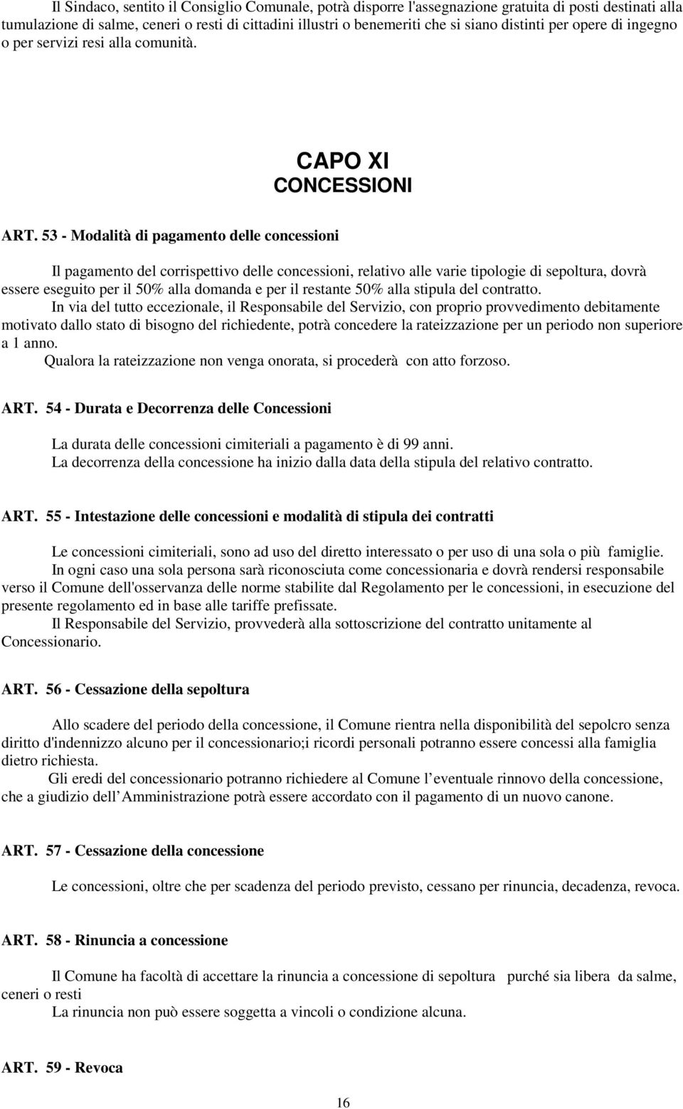 53 - Modalità di pagamento delle concessioni Il pagamento del corrispettivo delle concessioni, relativo alle varie tipologie di sepoltura, dovrà essere eseguito per il 50% alla domanda e per il