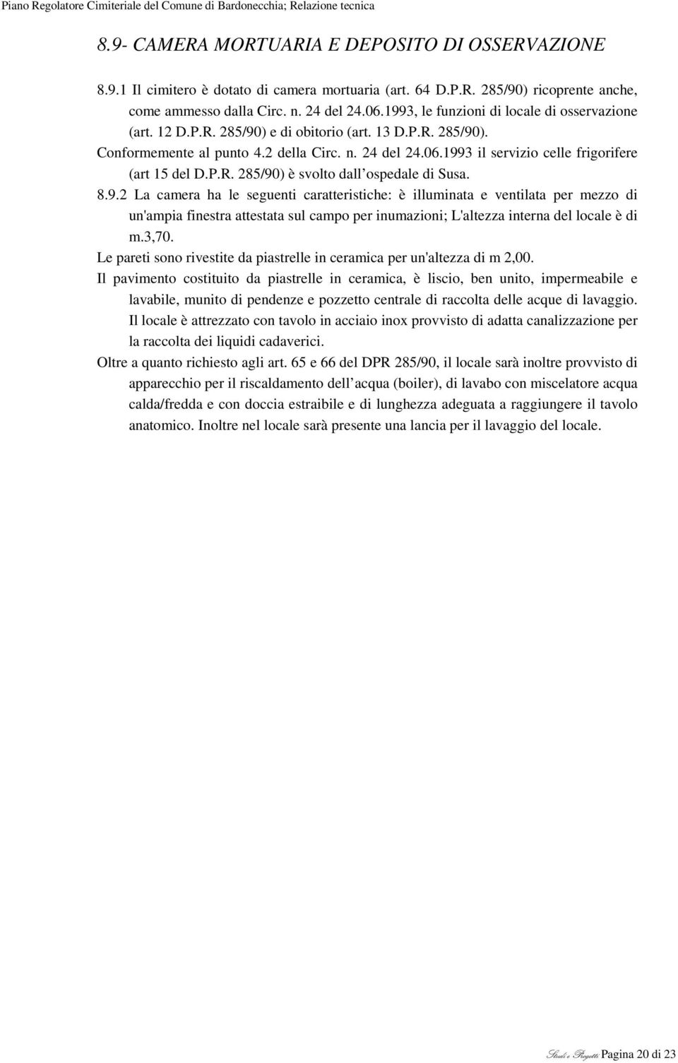 1993 il servizio celle frigorifere (art 15 del D.P.R. 285/90) è svolto dall ospedale di Susa. 8.9.2 La camera ha le seguenti caratteristiche: è illuminata e ventilata per mezzo di un'ampia finestra attestata sul campo per inumazioni; L'altezza interna del locale è di m.