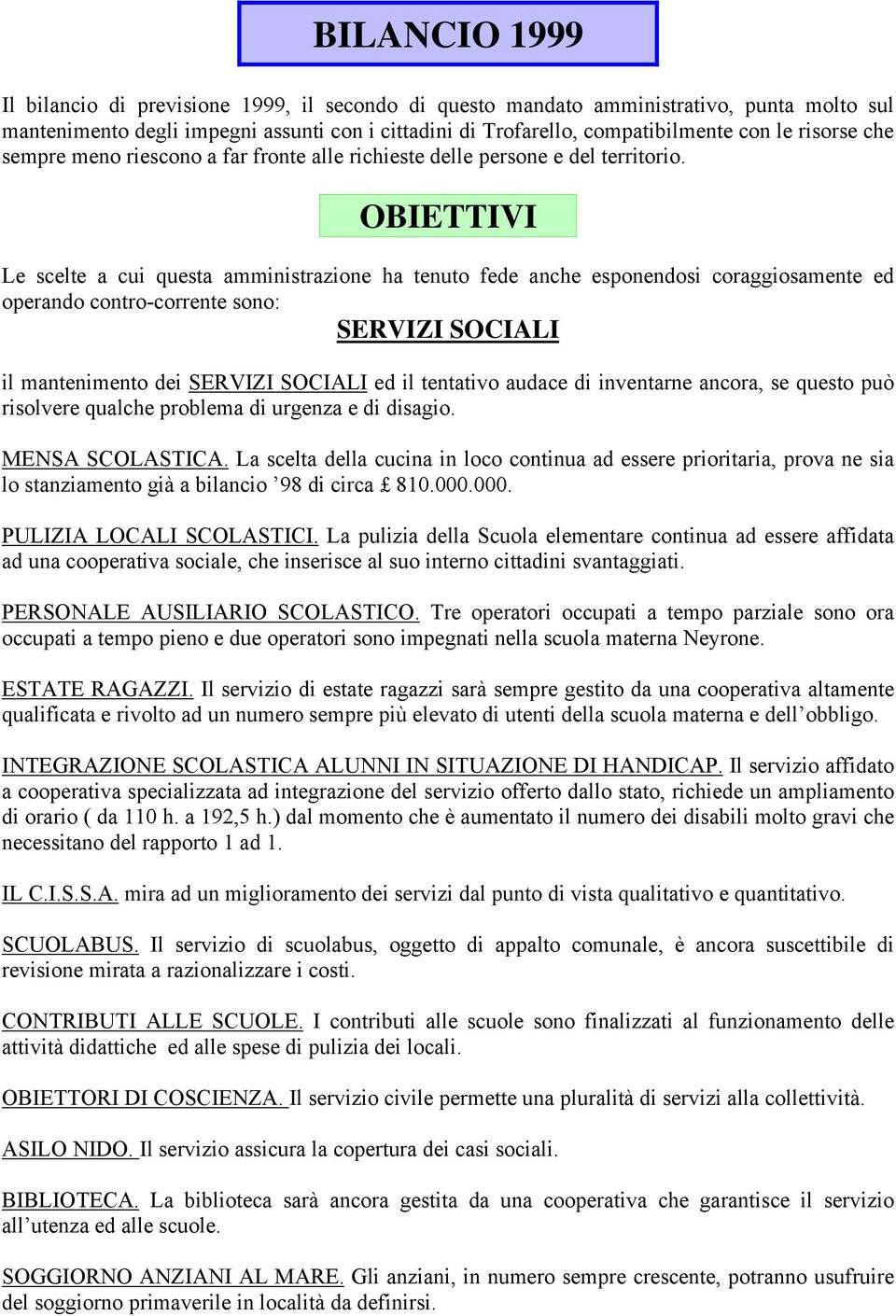 OBIETTIVI Le scelte a cui questa amministrazione ha tenuto fede anche esponendosi coraggiosamente ed operando contro-corrente sono: SERVIZI SOCIALI il mantenimento dei SERVIZI SOCIALI ed il tentativo