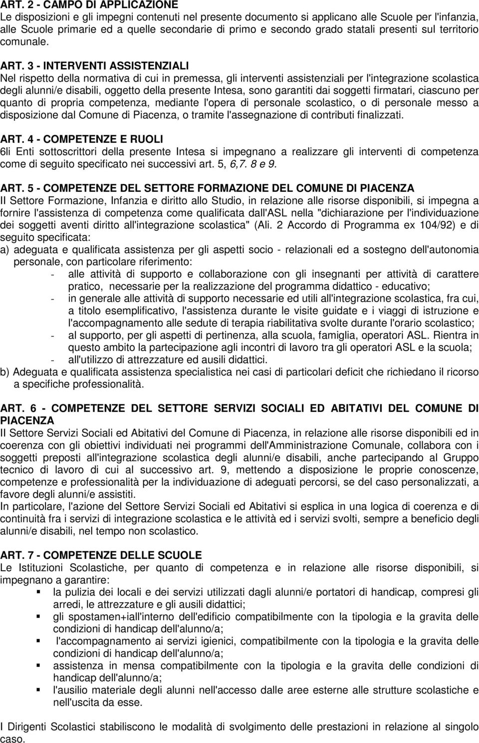 3 - INTERVENTI ASSISTENZIALI Nel rispetto della normativa di cui in premessa, gli interventi assistenziali per l'integrazione scolastica degli alunni/e disabili, oggetto della presente Intesa, sono