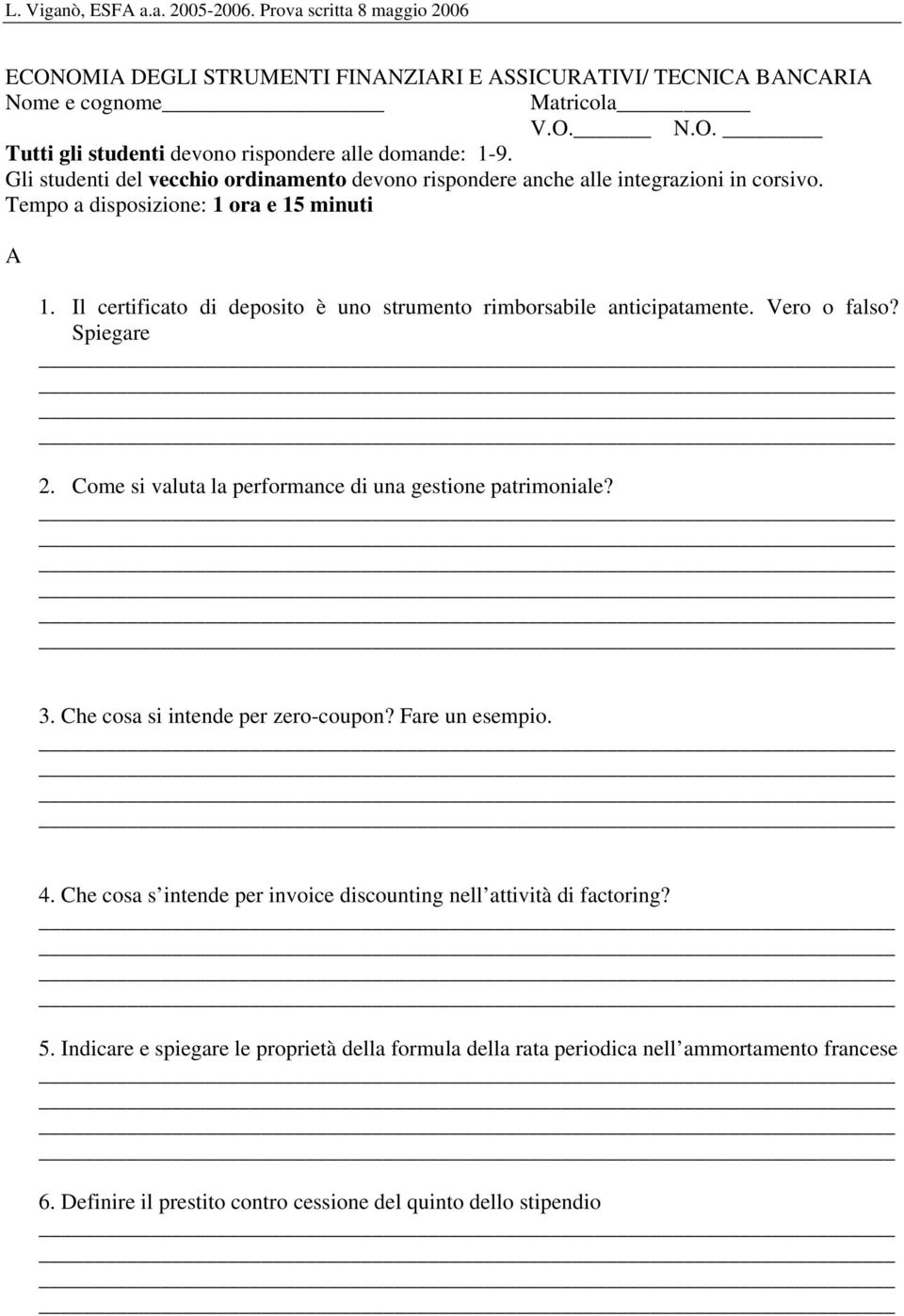 Il certificato di deposito è uno strumento rimborsabile anticipatamente. Vero o falso? Spiegare 2. Come si valuta la performance di una gestione patrimoniale? 3.