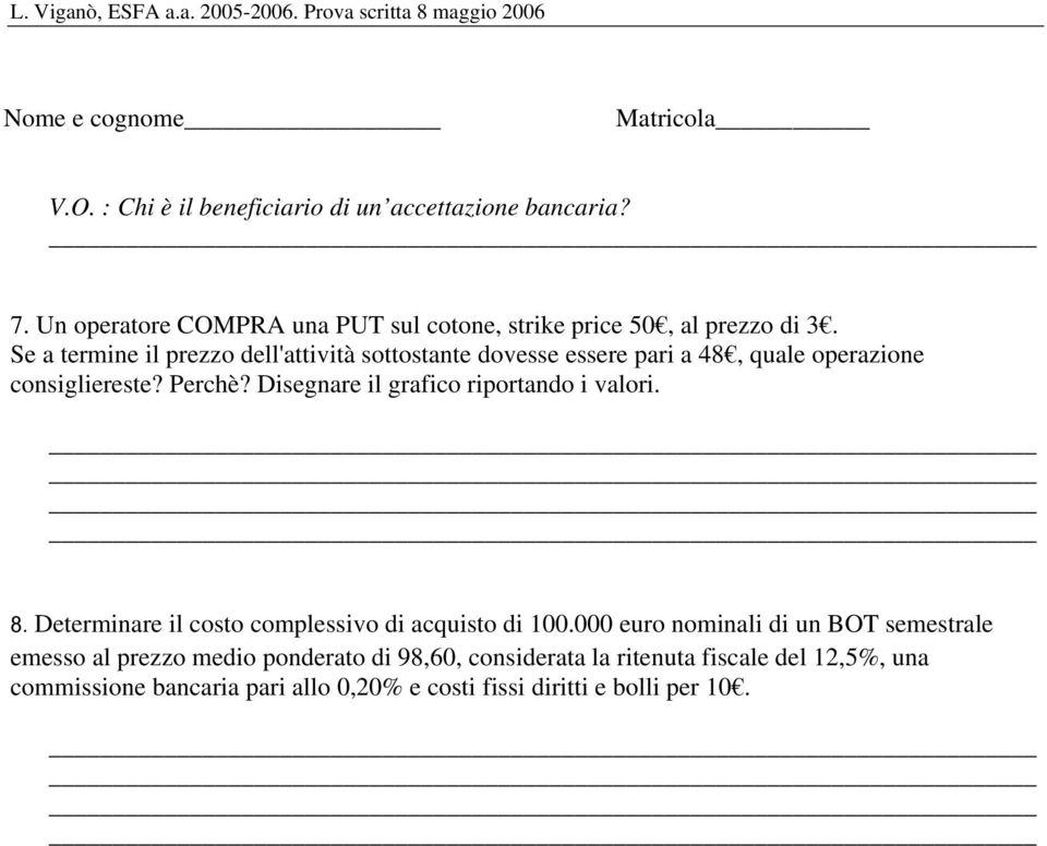 Disegnare il grafico riportando i valori. 8. Determinare il costo complessivo di acquisto di 100.