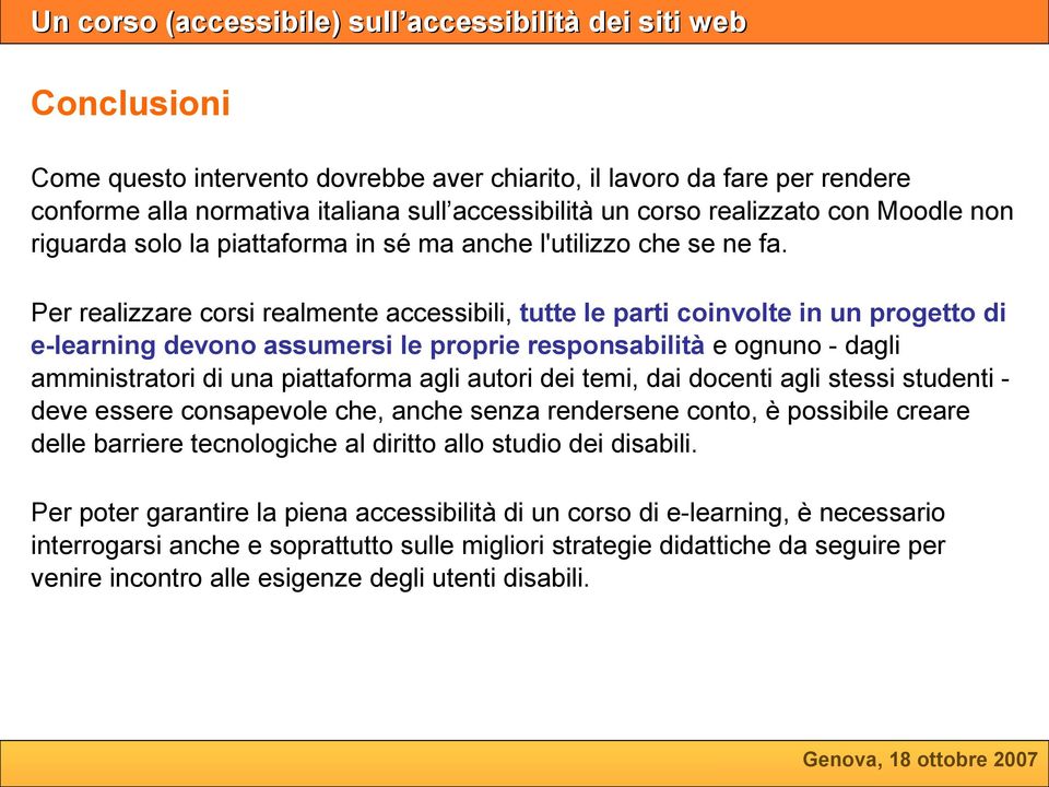 Per realizzare corsi realmente accessibili, tutte le parti coinvolte in un progetto di e-learning devono assumersi le proprie responsabilità e ognuno - dagli amministratori di una piattaforma agli