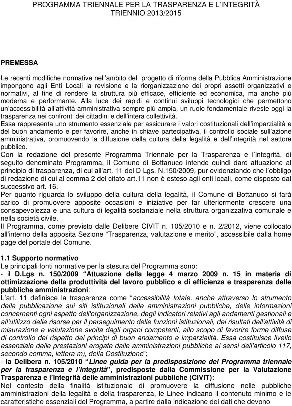 Alla luce dei rapidi e continui sviluppi tecnologici che permettono un accessibilità all attività amministrativa sempre più ampia, un ruolo fondamentale riveste oggi la trasparenza nei confronti dei