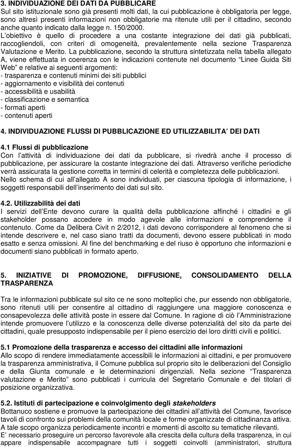 L obiettivo è quello di procedere a una costante integrazione dei dati già pubblicati, raccogliendoli, con criteri di omogeneità, prevalentemente nella sezione Trasparenza Valutazione e Merito.