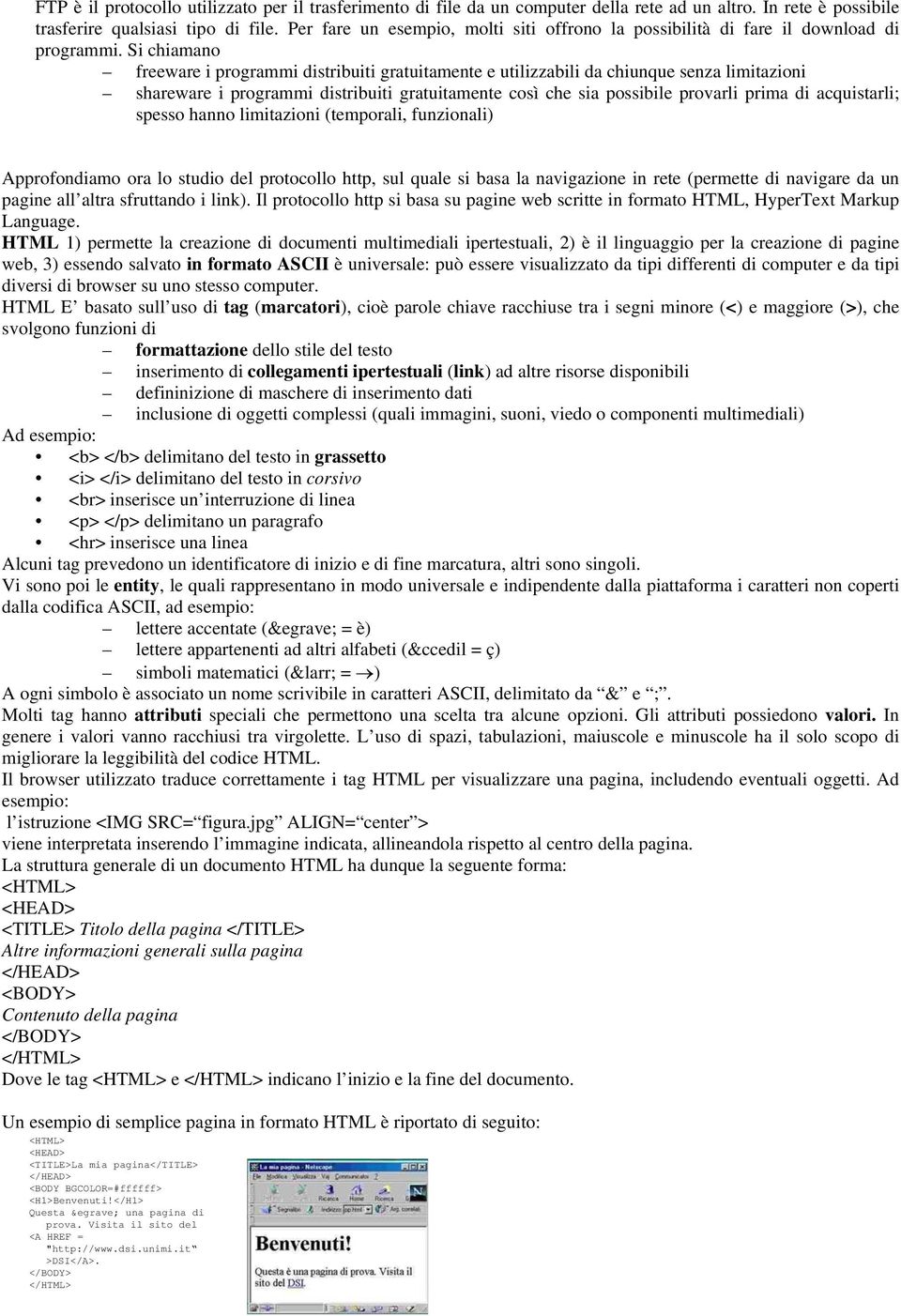 Si chiamano freeware i programmi distribuiti gratuitamente e utilizzabili da chiunque senza limitazioni shareware i programmi distribuiti gratuitamente così che sia possibile provarli prima di