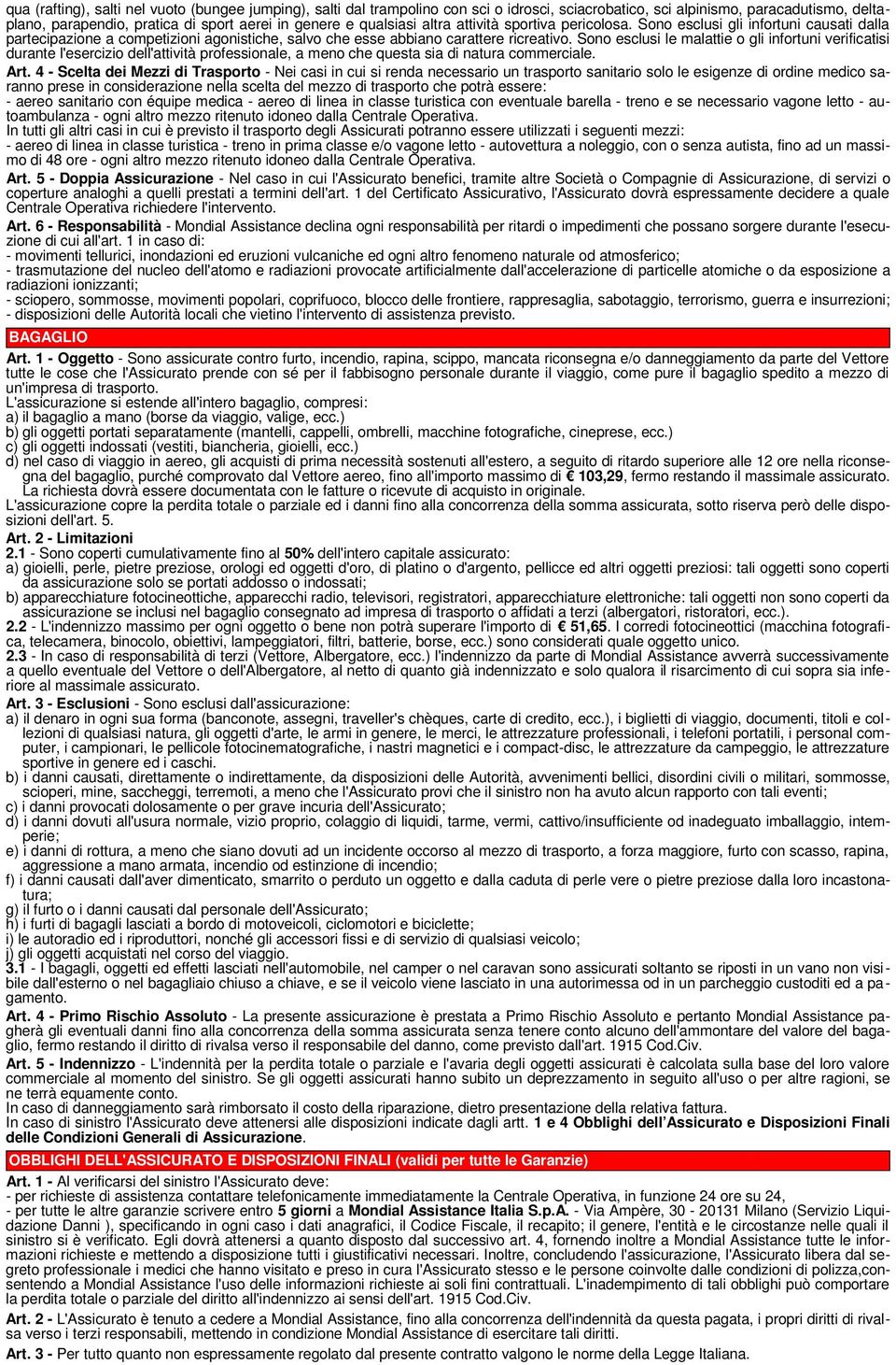 Sono esclusi le malattie o gli infortuni verificatisi durante l'esercizio dell'attività professionale, a meno che questa sia di natura commerciale. Art.