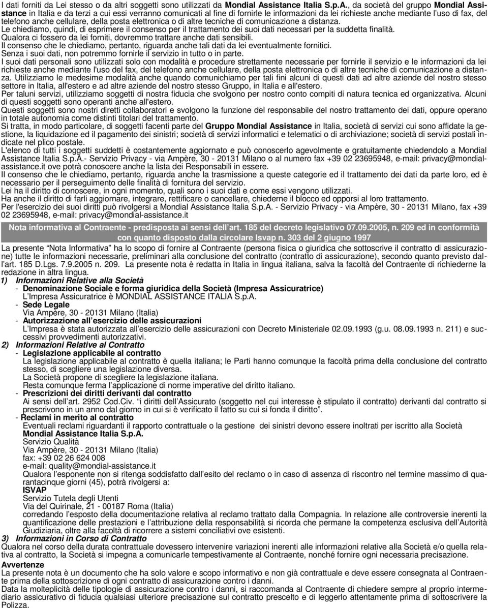 , da società del gruppo Mondial Assistance in Italia e da terzi a cui essi verranno comunicati al fine di fornirle le informazioni da lei richieste anche mediante l uso di fax, del telefono anche