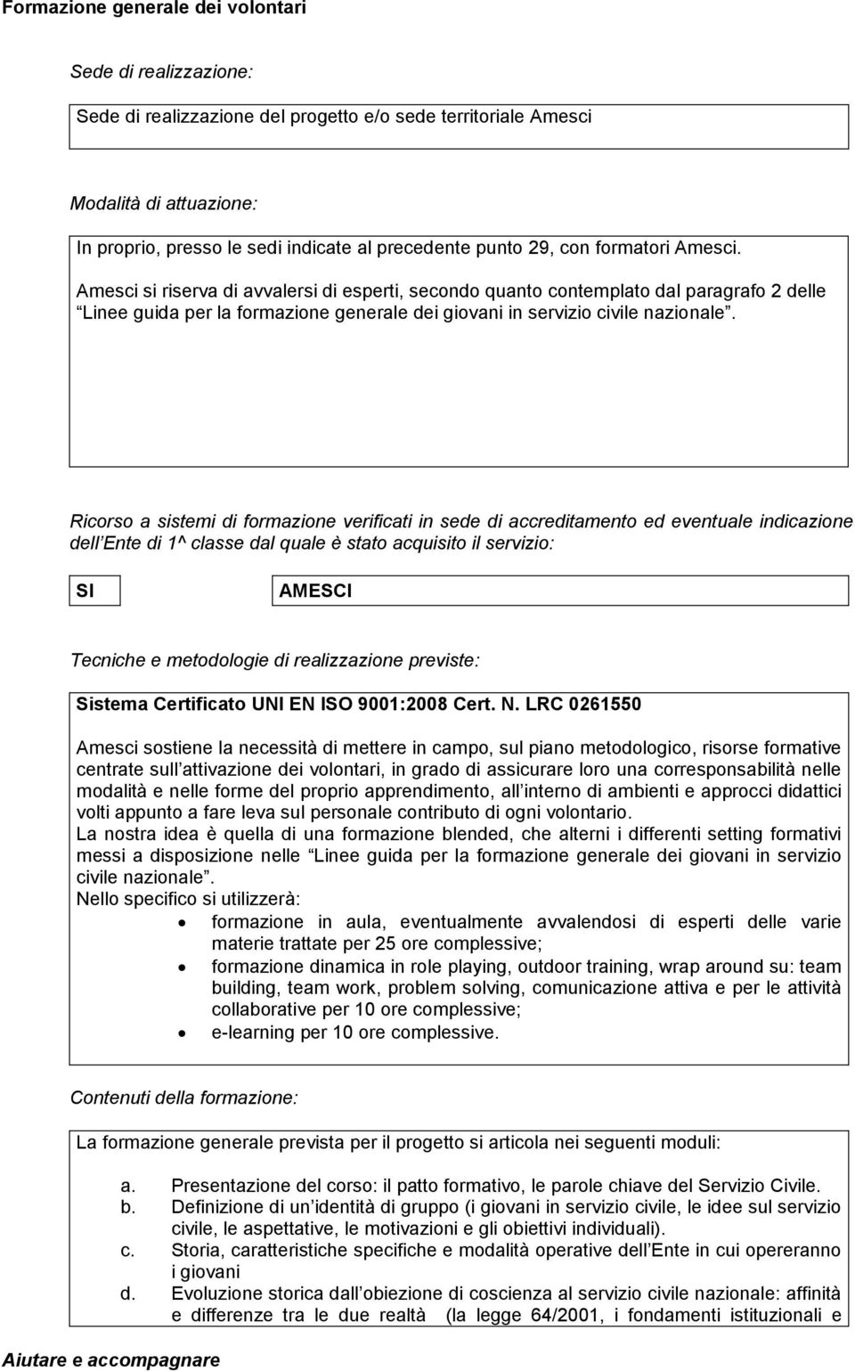 Amesci si riserva di avvalersi di esperti, secondo quanto contemplato dal paragrafo 2 delle Linee guida per la formazione generale dei giovani in servizio civile nazionale.