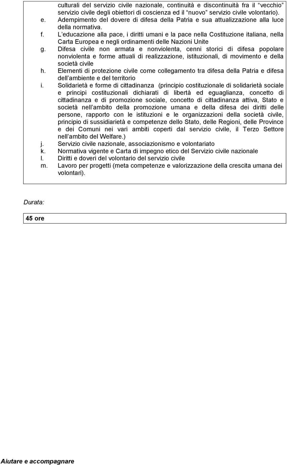 Difesa civile non armata e nonviolenta, cenni storici di difesa popolare nonviolenta e forme attuali di realizzazione, istituzionali, di movimento e della società civile h.