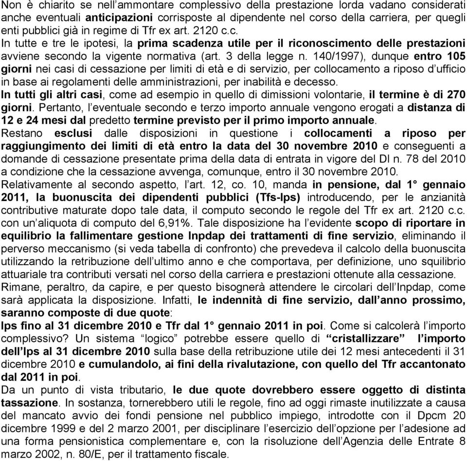 140/1997), dunque entro 105 giorni nei casi di cessazione per limiti di età e di servizio, per collocamento a riposo d ufficio in base ai regolamenti delle amministrazioni, per inabilità e decesso.