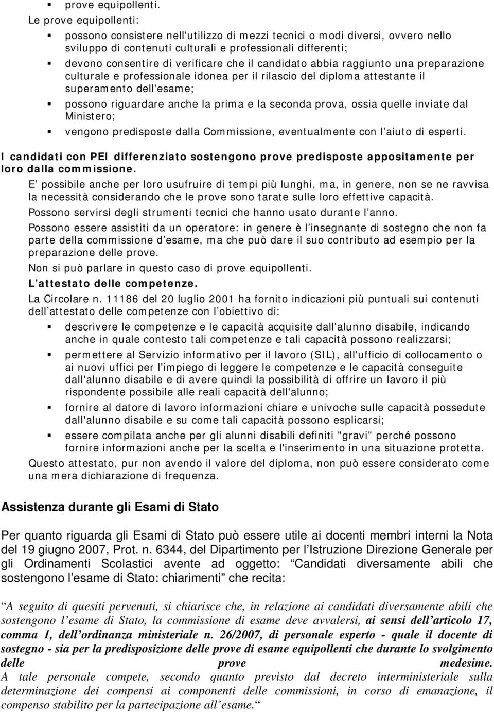 il candidato abbia raggiunto una preparazione culturale e professionale idonea per il rilascio del diploma attestante il superamento dell'esame; possono riguardare anche la prima e la seconda prova,