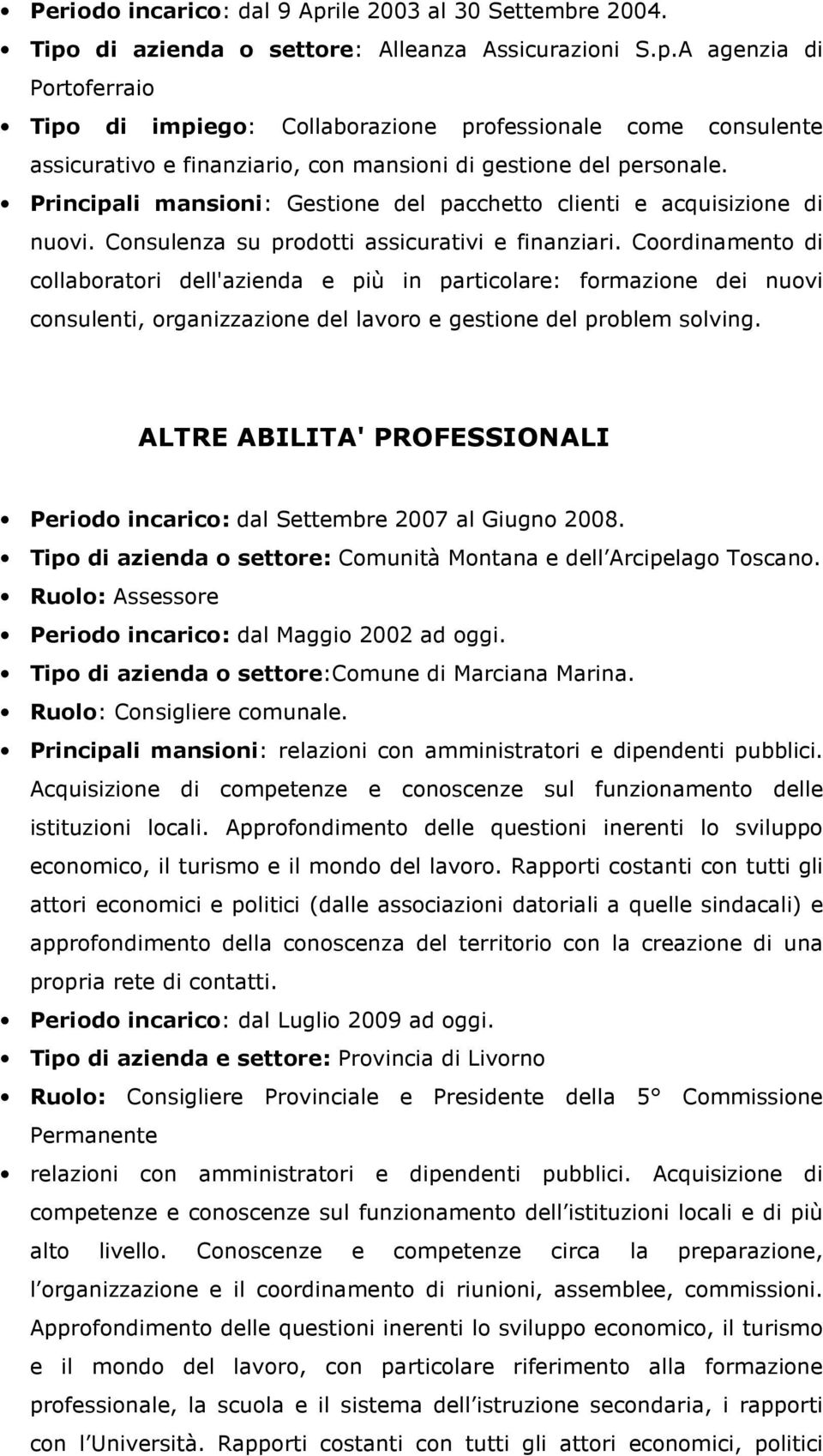 Coordinamento di collaboratori dell'azienda e più in particolare: formazione dei nuovi consulenti, organizzazione del lavoro e gestione del problem solving.