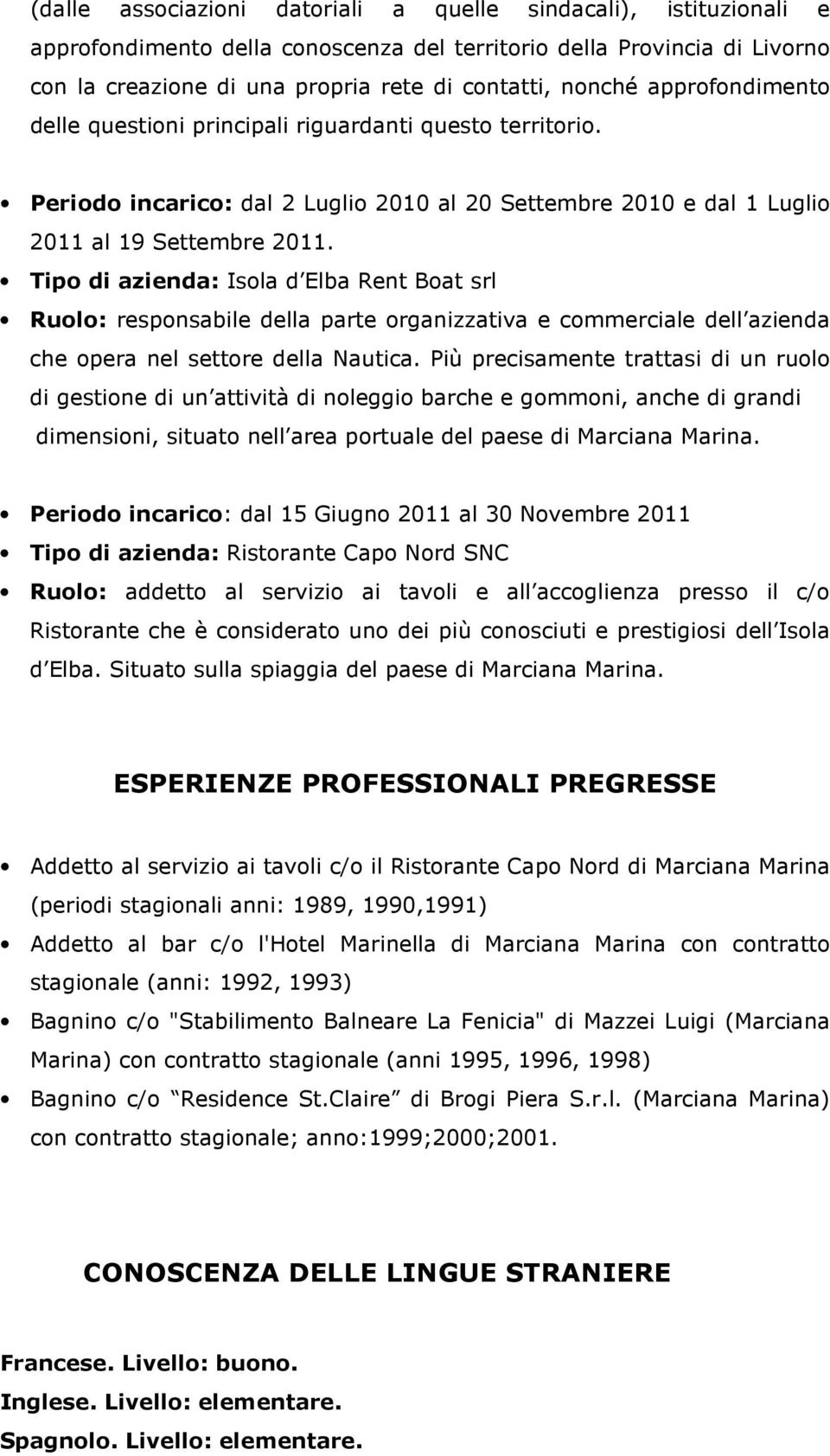 Tipo di azienda: Isola d Elba Rent Boat srl Ruolo: responsabile della parte organizzativa e commerciale dell azienda che opera nel settore della Nautica.