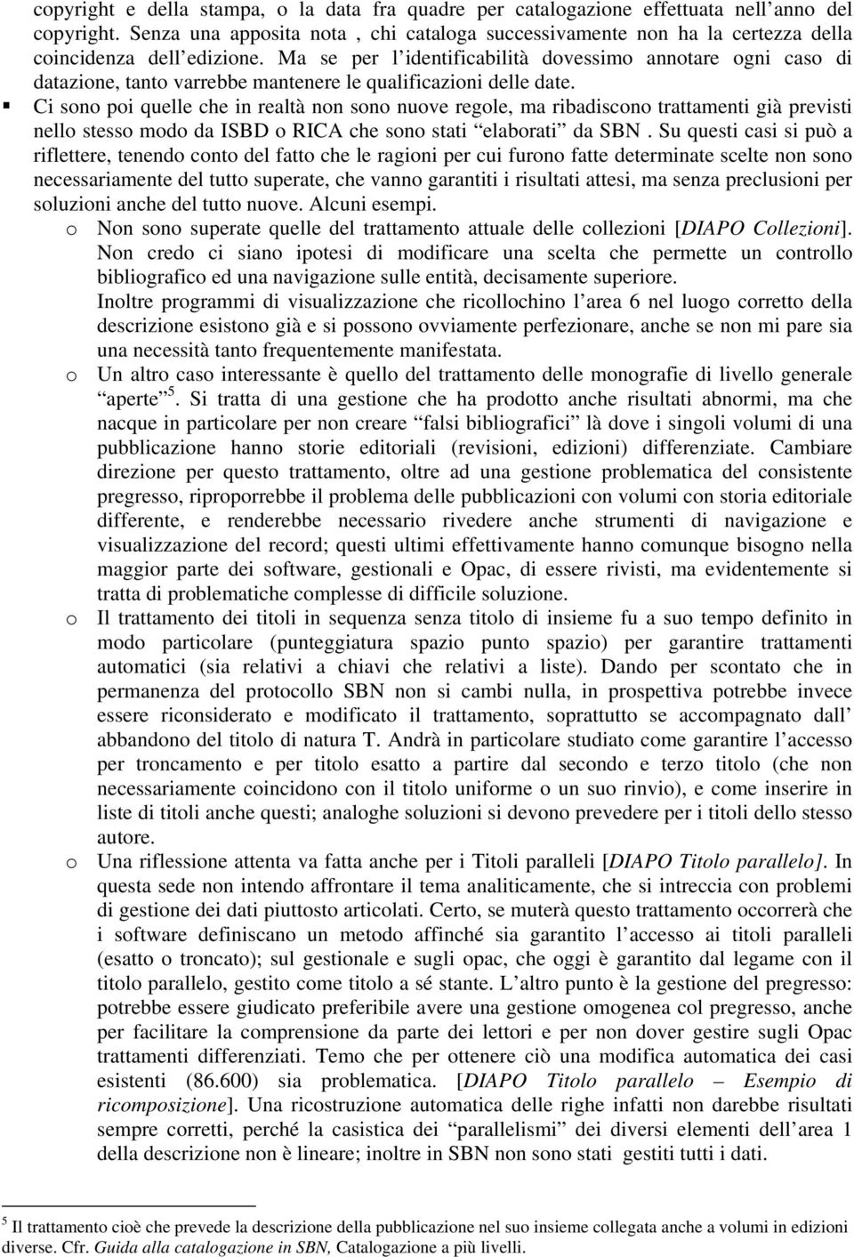 Ma se per l identificabilità dovessimo annotare ogni caso di datazione, tanto varrebbe mantenere le qualificazioni delle date.