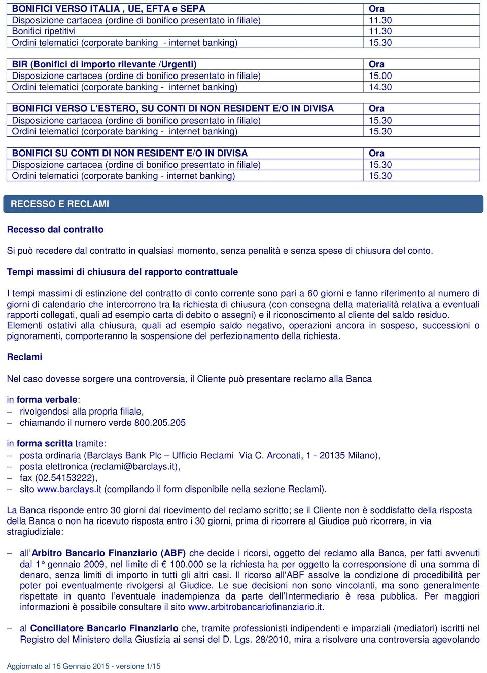 30 BONIFICI VERSO L'ESTERO, SU CONTI DI NON RESIDENT E/O IN DIVISA Ora Disposizione cartacea (ordine di bonifico presentato in filiale) 15.