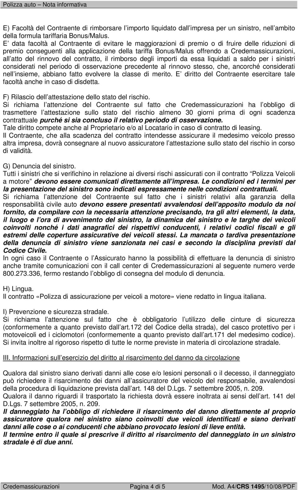 atto del rinnovo del contratto, il rimborso degli importi da essa liquidati a saldo per i sinistri considerati nel periodo di osservazione precedente al rinnovo stesso, che, ancorché considerati nell