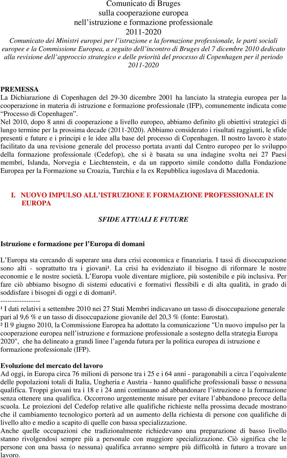 2011-2020 PREMESSA La Dichiarazione di Copenhagen del 29-30 dicembre 2001 ha lanciato la strategia europea per la cooperazione in materia di istruzione e formazione professionale (IFP), comunemente