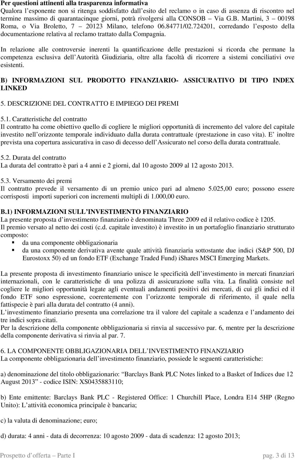 724201, corredando l esposto della documentazione relativa al reclamo trattato dalla Compagnia.