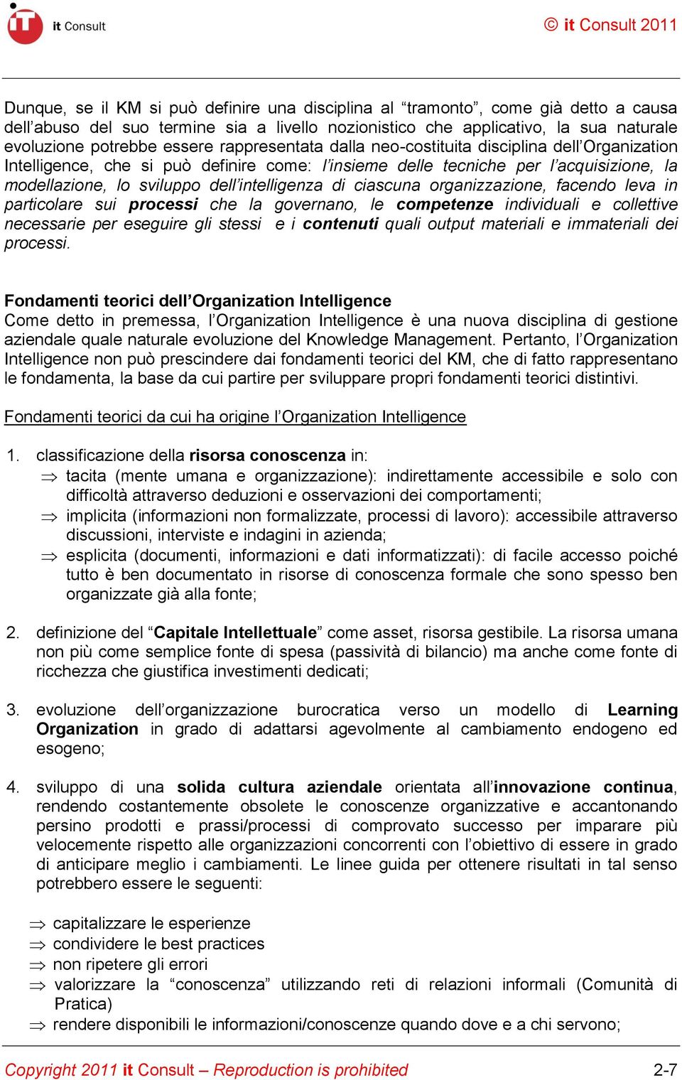 ciascuna organizzazione, facendo leva in particolare sui processi che la governano, le competenze individuali e collettive necessarie per eseguire gli stessi e i contenuti quali output materiali e