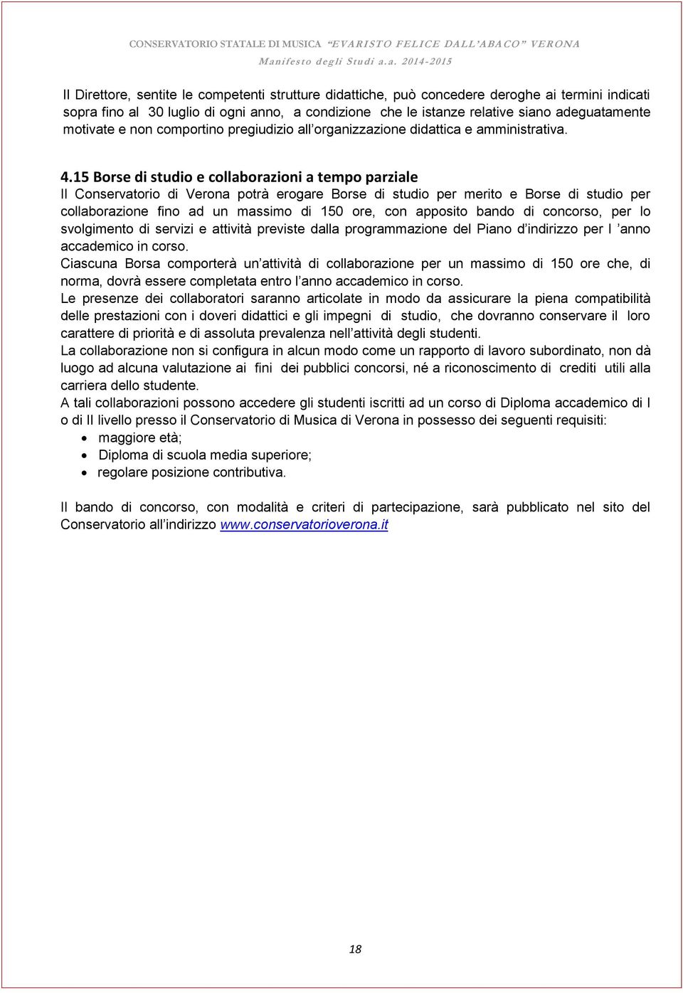 15 Borse di studio e collaborazioni a tempo parziale Il Conservatorio di Verona potrà erogare Borse di studio per merito e Borse di studio per collaborazione fino ad un massimo di 150 ore, con