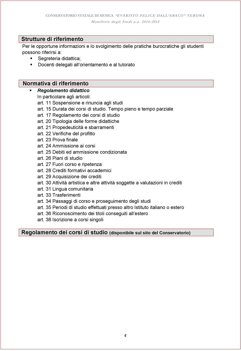 17 Regolamento dei corsi di studio art. 20 Tipologia delle forme didattiche art. 21 Propedeuticità e sbarramenti art. 22 Verifiche del profitto art. 23 Prova finale art. 24 Ammissione ai corsi art.