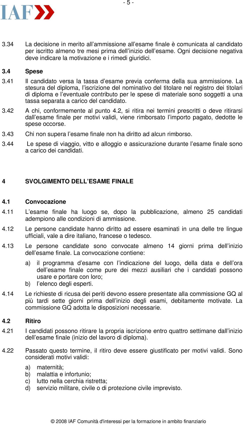 La stesura del diploma, l iscrizione del nominativo del titolare nel registro dei titolari di diploma e l eventuale contributo per le spese di materiale sono soggetti a una tassa separata a carico