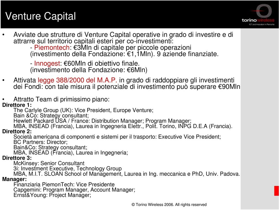 in grado di raddoppiare gli investimenti dei Fondi: con tale misura il potenziale di investimento può superare 90Mln Attratto Team di primissimo piano: Direttore 1: The Carlyle Group (UK): Vice