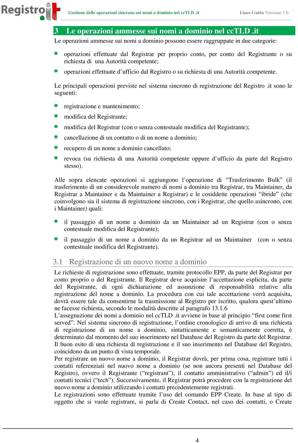 Autorità competente; operazioni effettuate d ufficio dal Registro o su richiesta di una Autorità competente. Le principali operazioni previste nel sistema sincrono di registrazione del Registro.