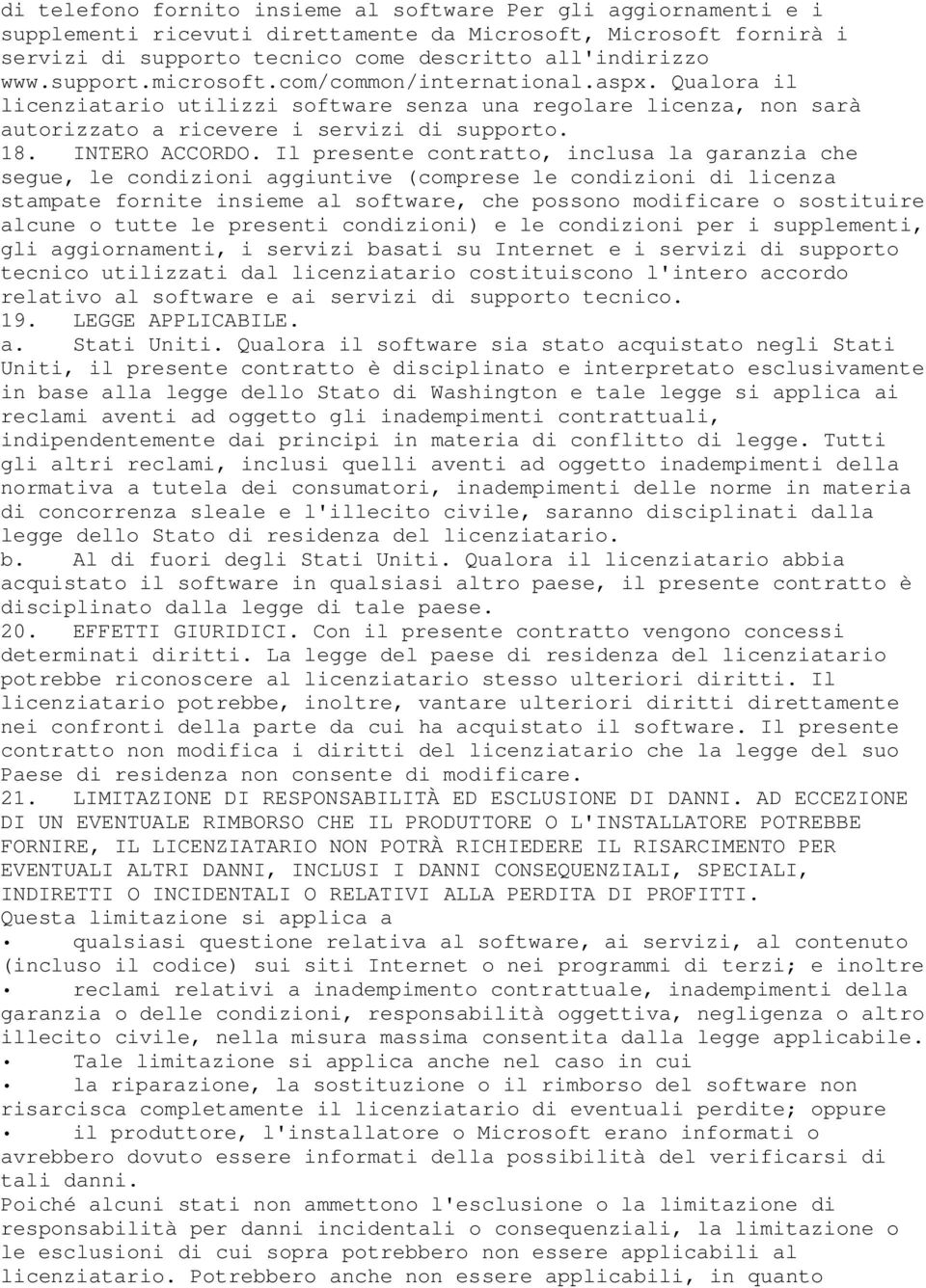 Il presente contratto, inclusa la garanzia che segue, le condizioni aggiuntive (comprese le condizioni di licenza stampate fornite insieme al software, che possono modificare o sostituire alcune o