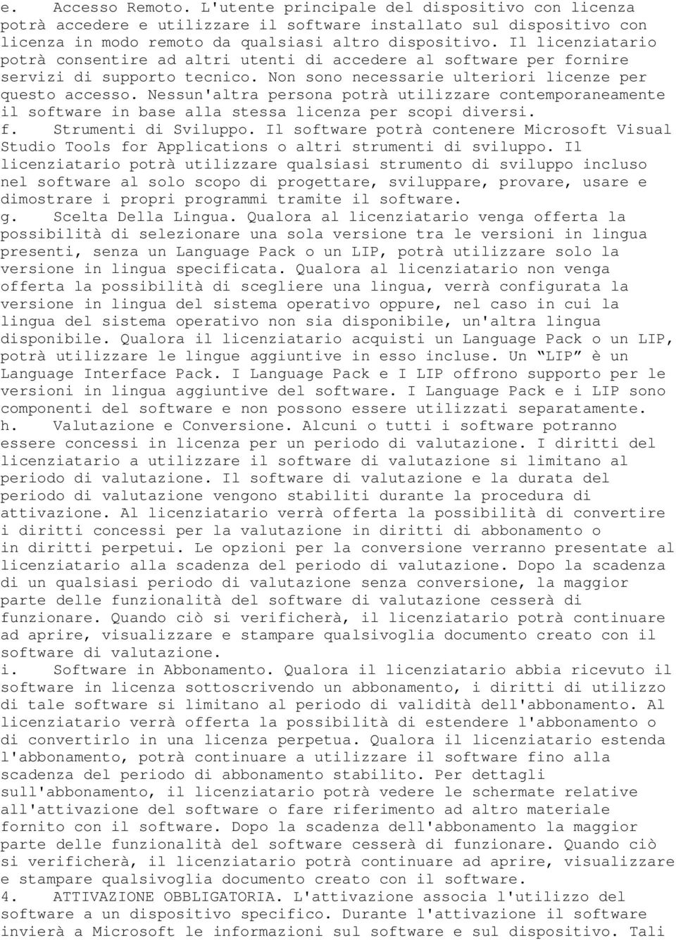 Nessun'altra persona potrà utilizzare contemporaneamente il software in base alla stessa licenza per scopi diversi. f. Strumenti di Sviluppo.