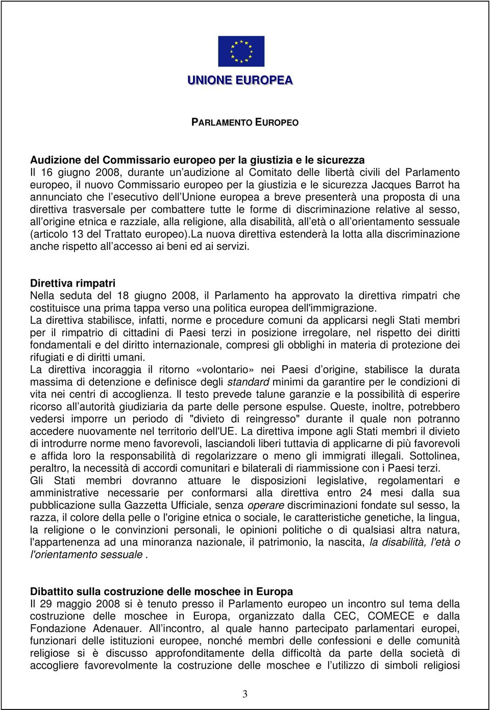 tutte le forme di discriminazione relative al sesso, all origine etnica e razziale, alla religione, alla disabilità, all età o all orientamento sessuale (articolo 13 del Trattato europeo).