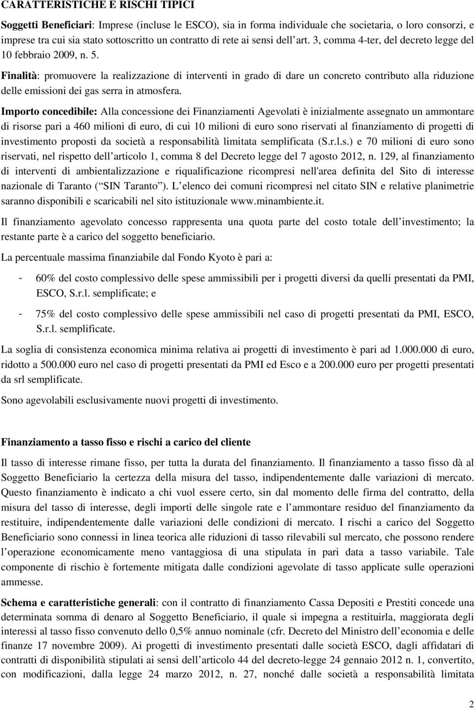 Finalità: promuovere la realizzazione di interventi in grado di dare un concreto contributo alla riduzione delle emissioni dei gas serra in atmosfera.