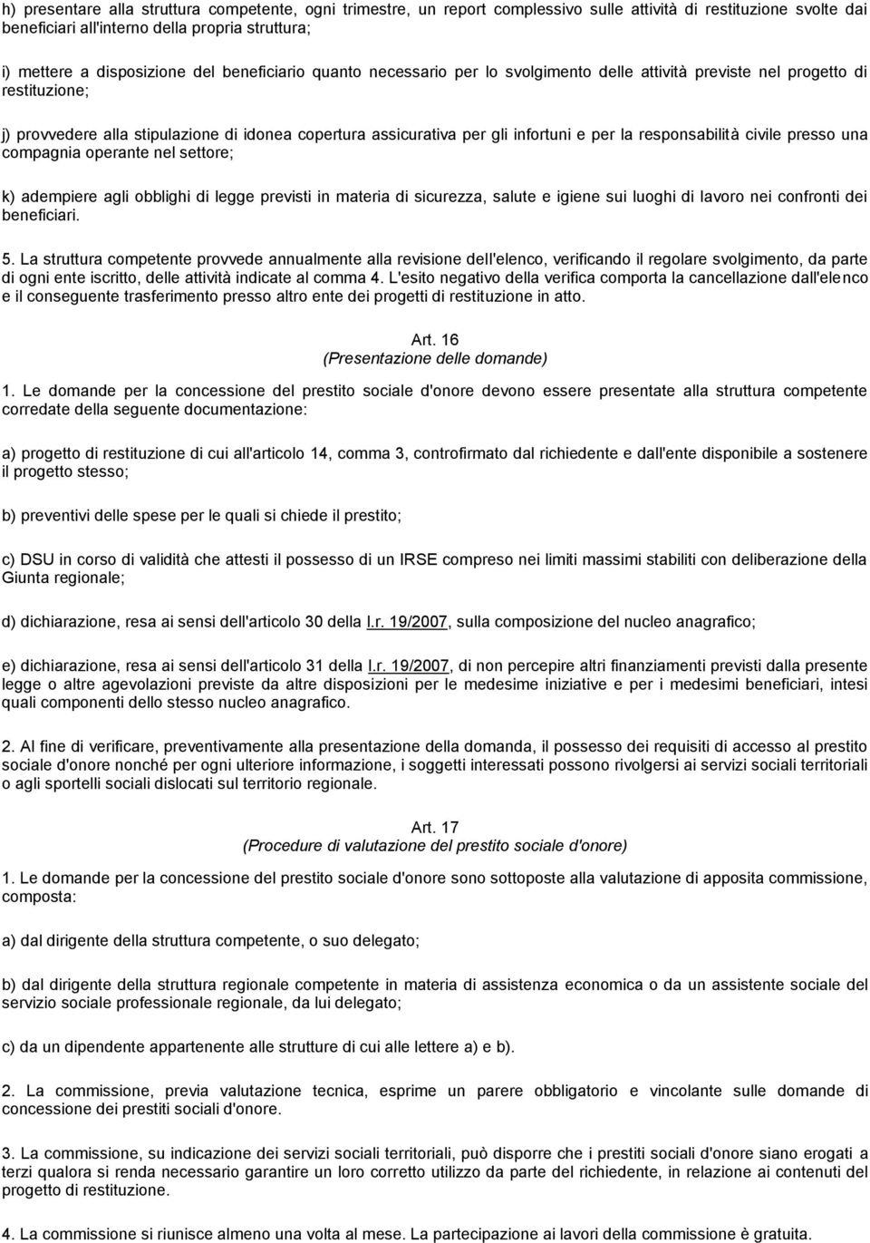 responsabilità civile presso una compagnia operante nel settore; k) adempiere agli obblighi di legge previsti in materia di sicurezza, salute e igiene sui luoghi di lavoro nei confronti dei