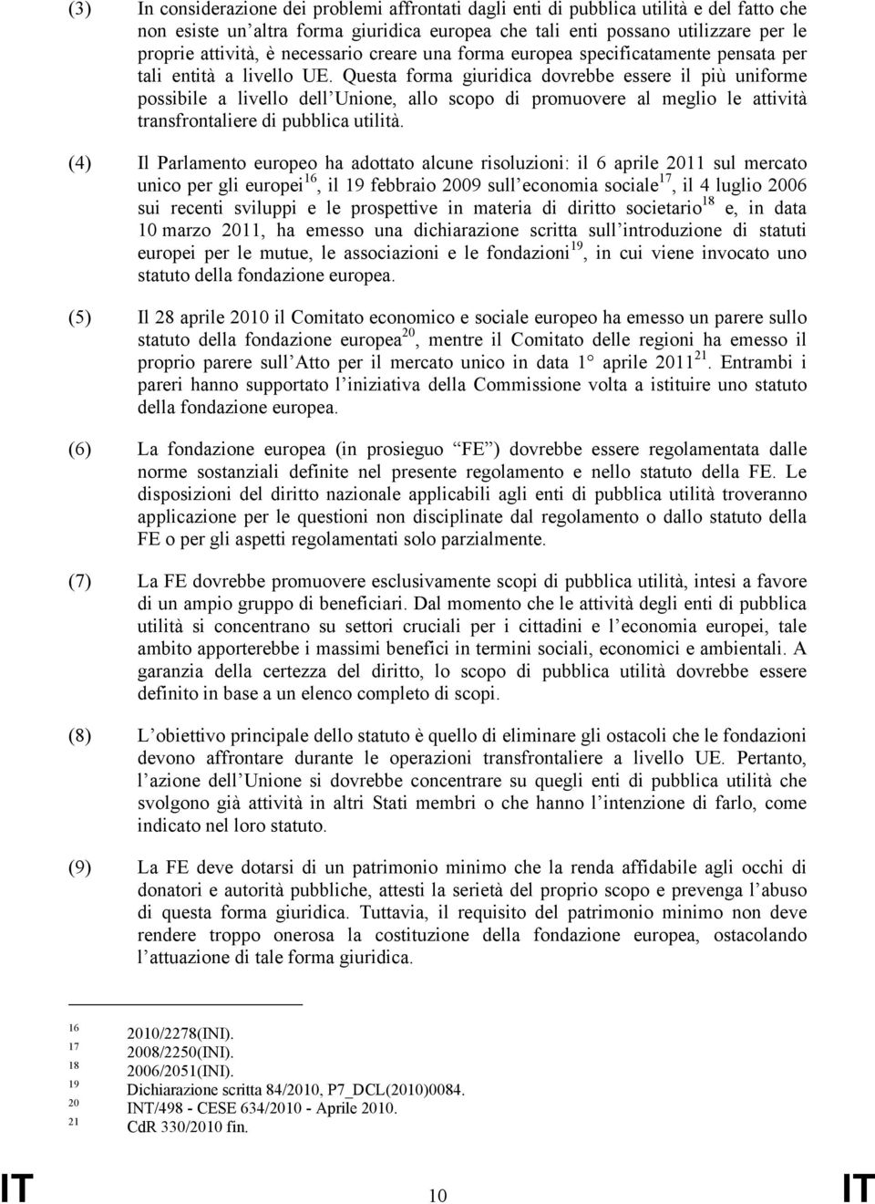 Questa forma giuridica dovrebbe essere il più uniforme possibile a livello dell Unione, allo scopo di promuovere al meglio le attività transfrontaliere di pubblica utilità.