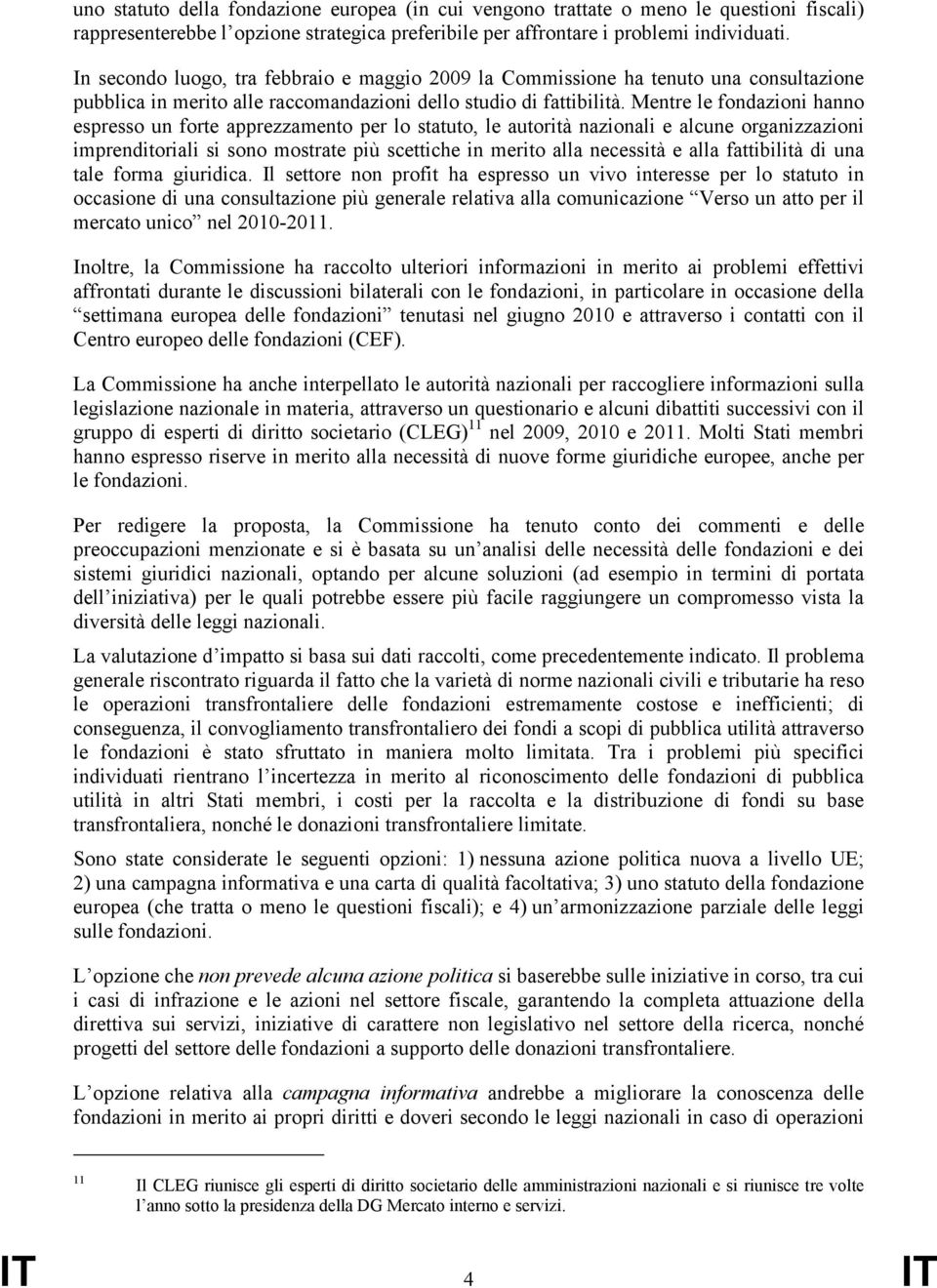 Mentre le fondazioni hanno espresso un forte apprezzamento per lo statuto, le autorità nazionali e alcune organizzazioni imprenditoriali si sono mostrate più scettiche in merito alla necessità e alla