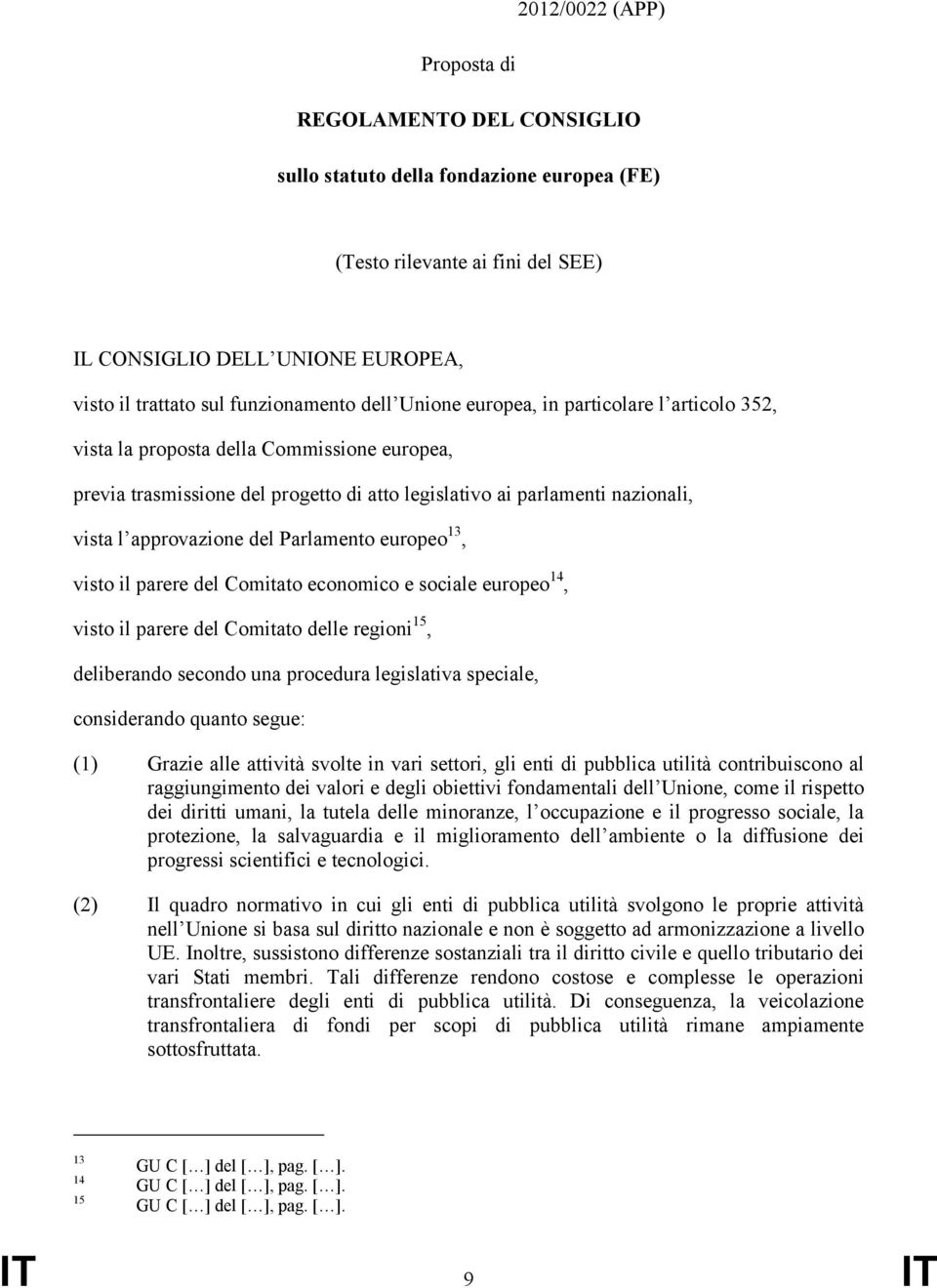 approvazione del Parlamento europeo 13, visto il parere del Comitato economico e sociale europeo 14, visto il parere del Comitato delle regioni 15, deliberando secondo una procedura legislativa