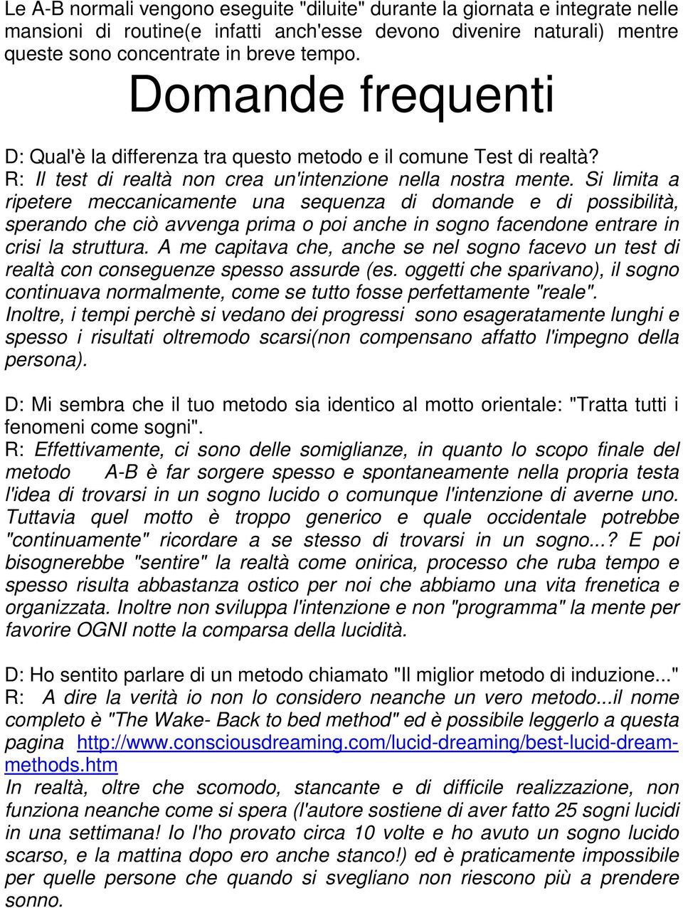 Si limita a ripetere meccanicamente una sequenza di domande e di possibilità, sperando che ciò avvenga prima o poi anche in sogno facendone entrare in crisi la struttura.