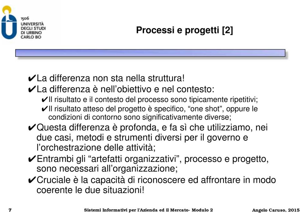 oppure le condizioni di contorno sono significativamente diverse; Questa differenza è profonda, e fa sì che utilizziamo, nei due casi, metodi e strumenti diversi per il