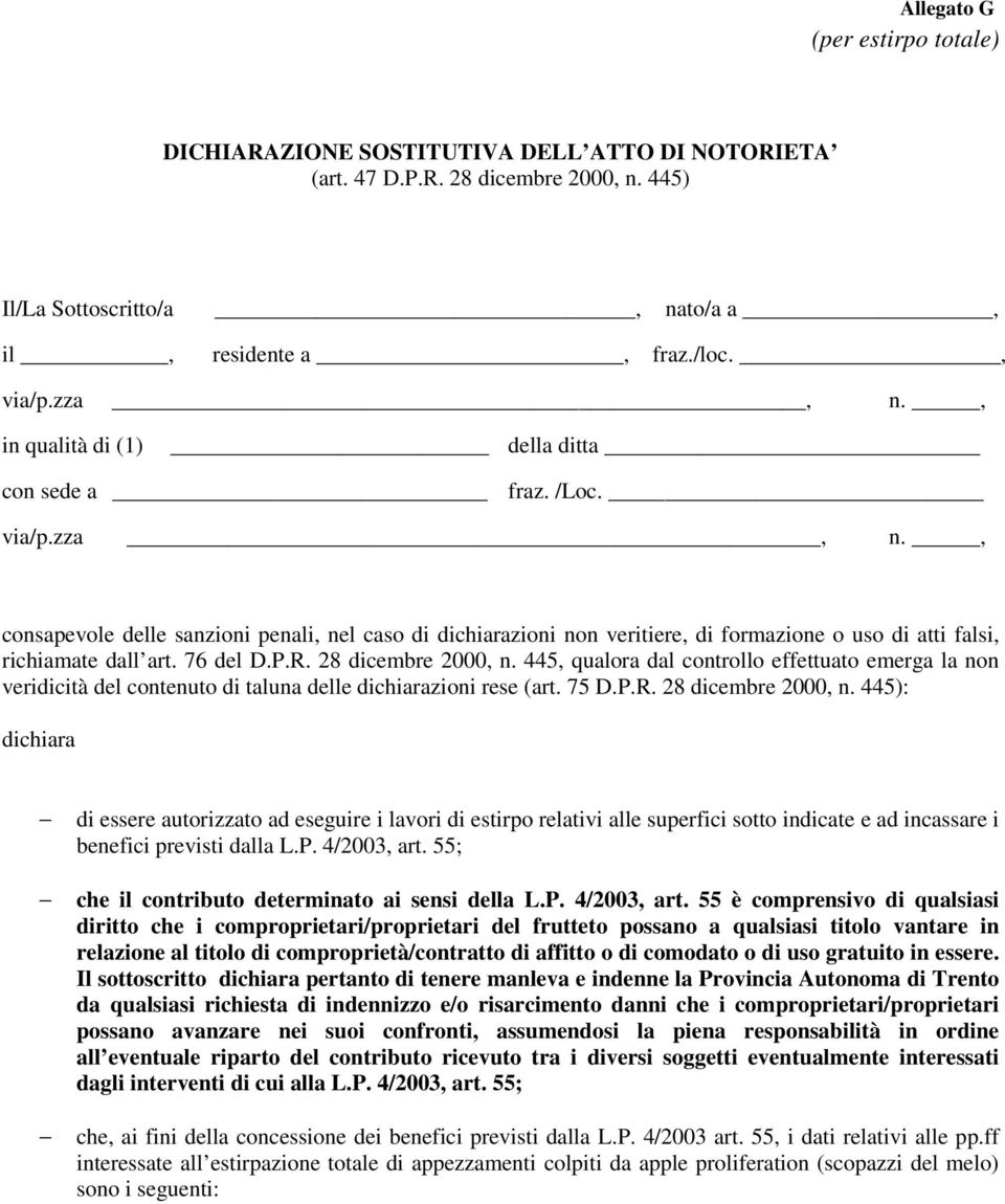 , consapevole delle sanzioni penali, nel caso di dichiarazioni non veritiere, di formazione o uso di atti falsi, richiamate dall art. 76 del D.P.R. 28 dicembre 2000, n.