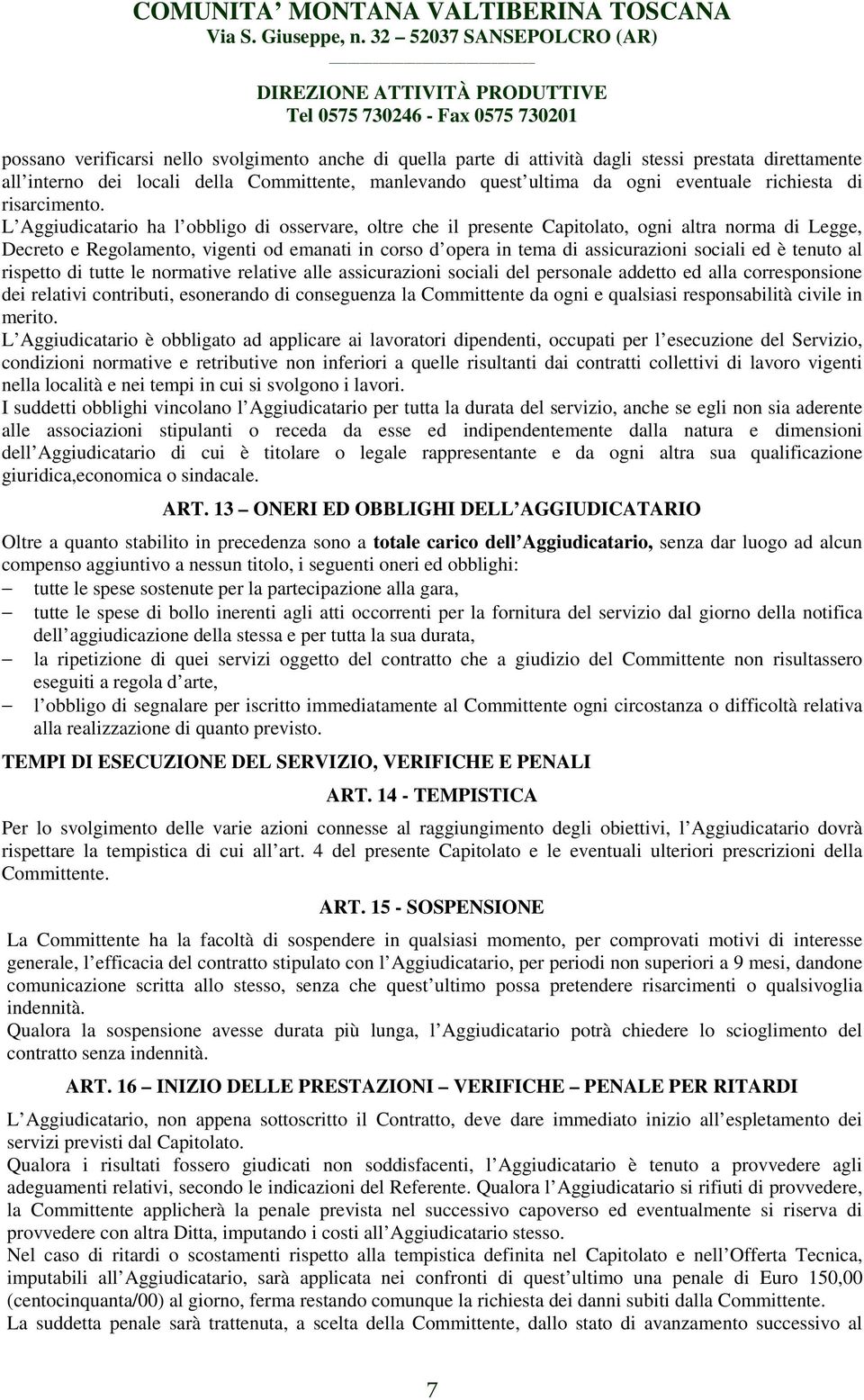 L Aggiudicatario ha l obbligo di osservare, oltre che il presente Capitolato, ogni altra norma di Legge, Decreto e Regolamento, vigenti od emanati in corso d opera in tema di assicurazioni sociali ed